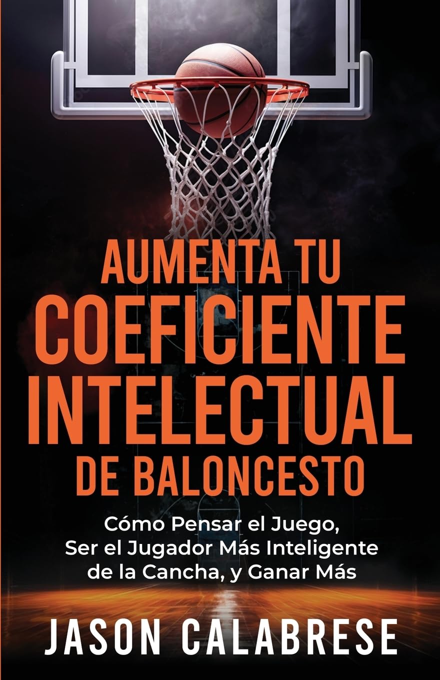 Libro: Aumenta Tu Coeficiente Intelectual En El Baloncesto: Cómo Pensar el Juego, Ser el Jugador Más Inteligente de la Cancha, y Ganar Más (Basketball Training Skills & Strategies)