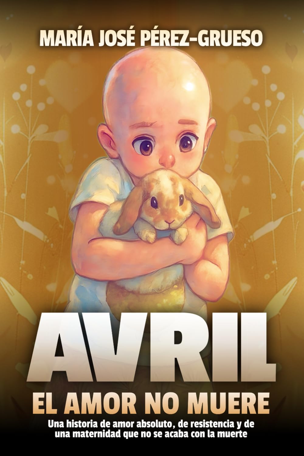 Libro: Avril, el amor no muere: Una historia de amor absoluto, de resistencia y de una maternidad que no se acaba con la muerte (Spanish Edition)