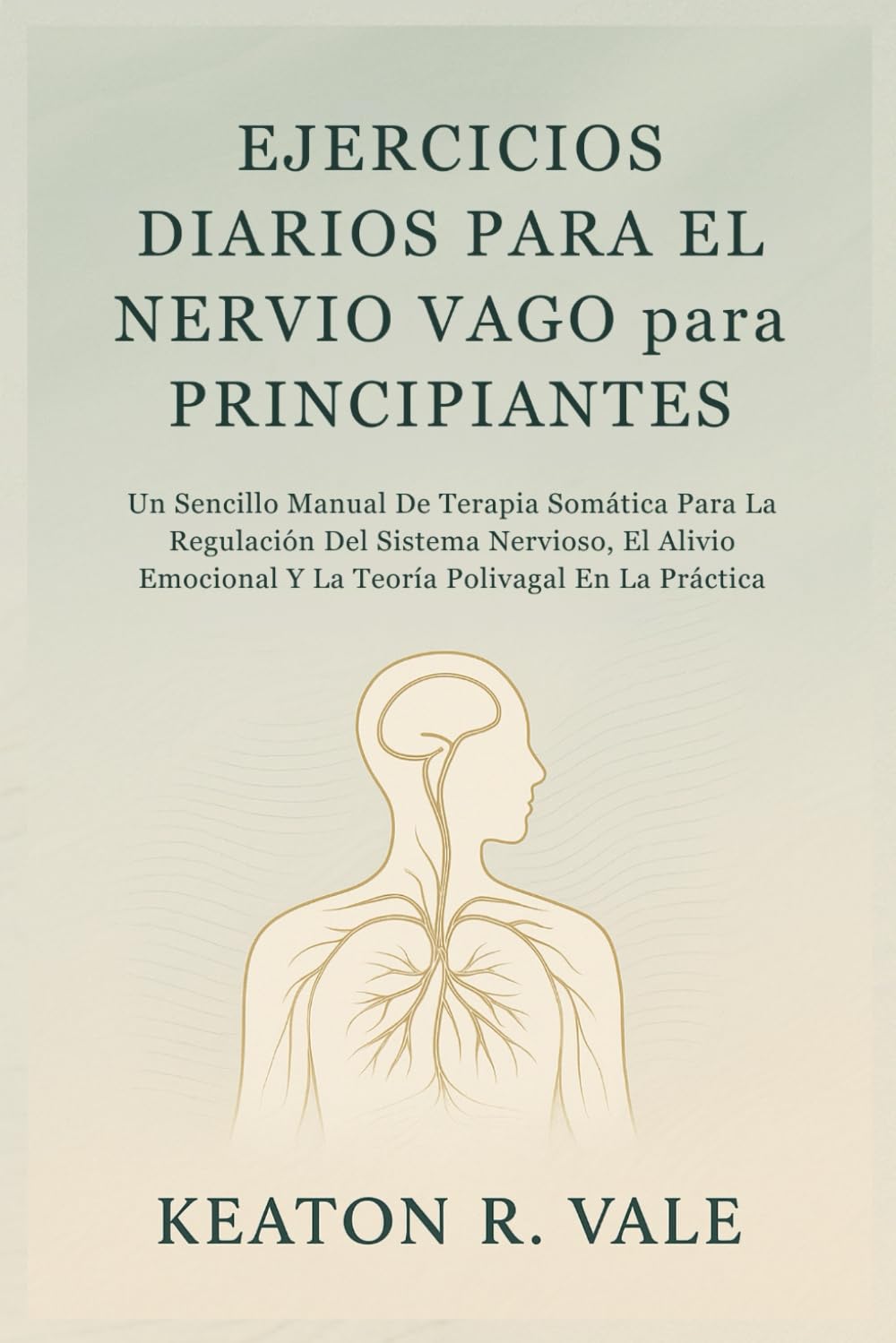 Libro: EJERCICIOS DIARIOS PARA EL NERVIO VAGO para PRINCIPIANTES: Un Sencillo Manual De Terapia Somática Para La Regulación Del Sistema Nervioso, El Alivio ... Polivagal En La Práctica (Spanish Edition)