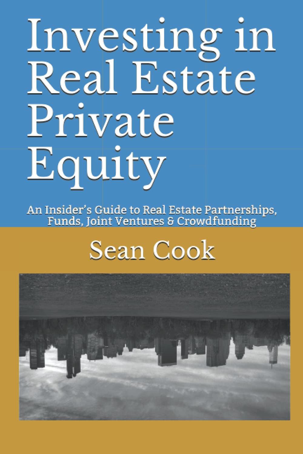 Libro: Investing in Real Estate Private Equity: An Insider’s Guide to Real Estate Partnerships, Funds, Joint Ventures & Crowdfunding
