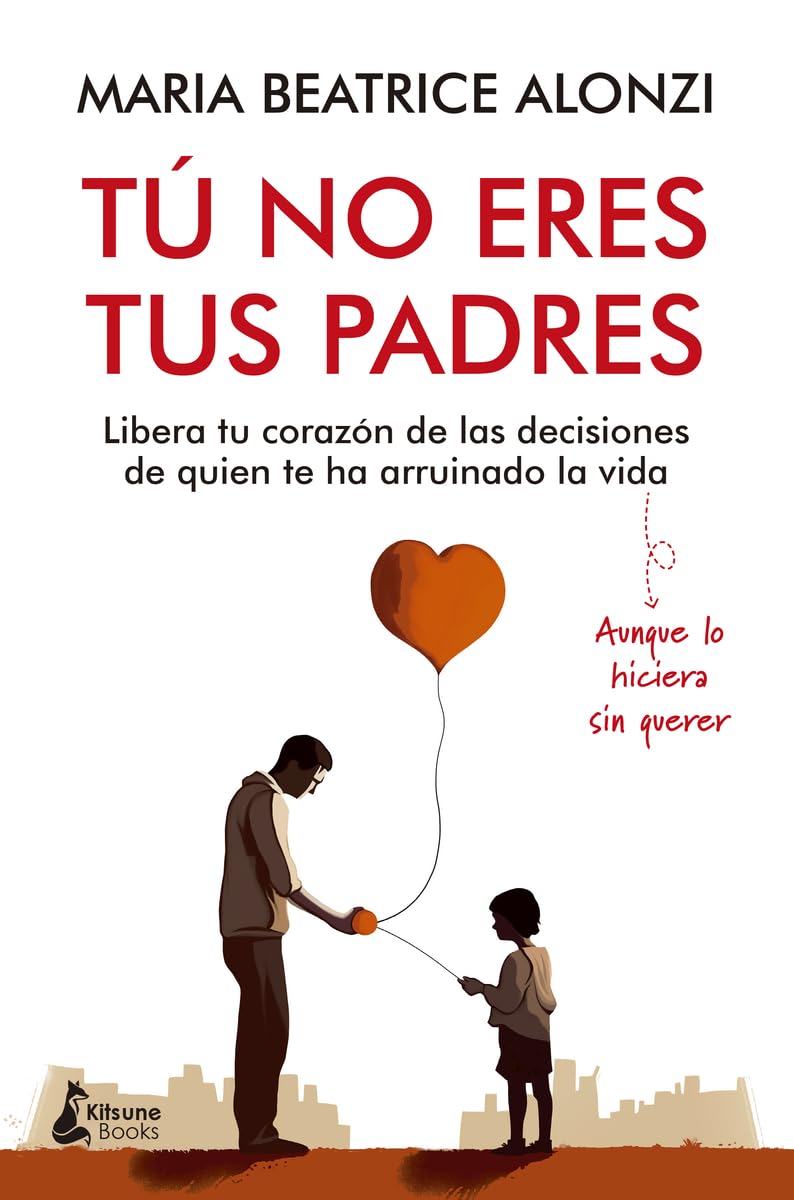 Libro: Tú no eres tus padres: Libera tu corazón de las decisiones de quien te ha arruinado la vida (aunque lo hiciera sin querer) (Spanish Edition)