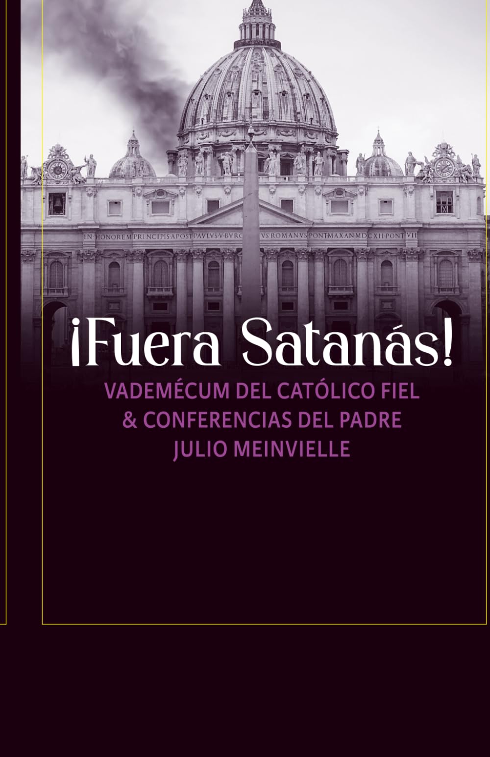 ¡Fuera Satanás!: VADEMÉCUM DEL CATÓLICO FIEL & CONFERENCIAS DEL PADRE JULIO MEINVIELLE