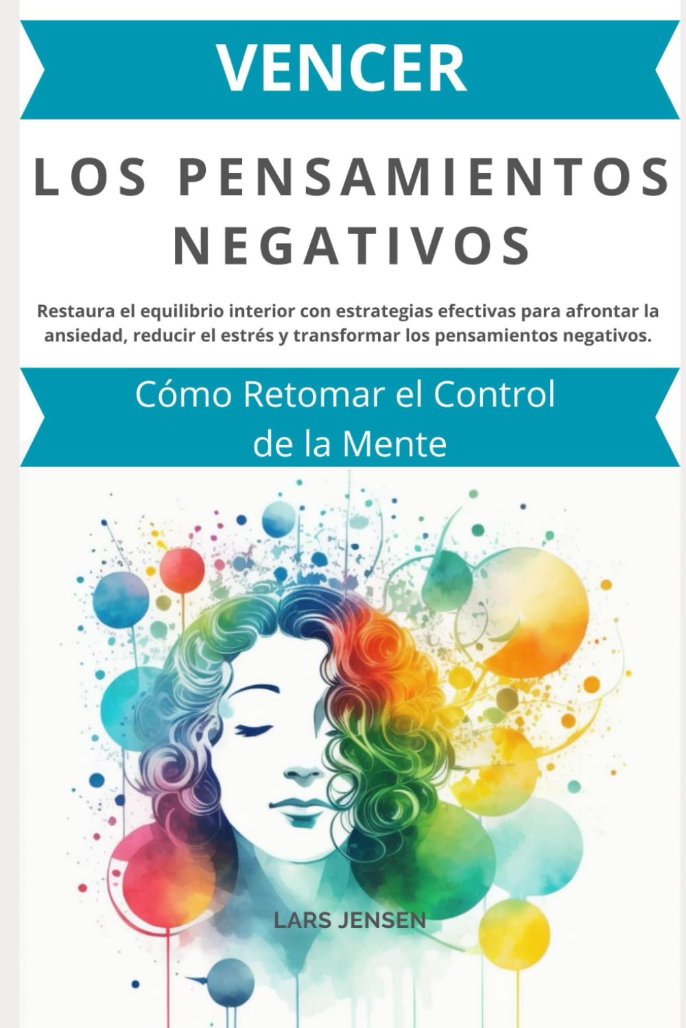 Libro: Vencer los Pensamientos Negativos: Cómo Retomar el Control de la Mente: Restaura el equilibrio interior con estrategias efectivas para afrontar la ansiedad