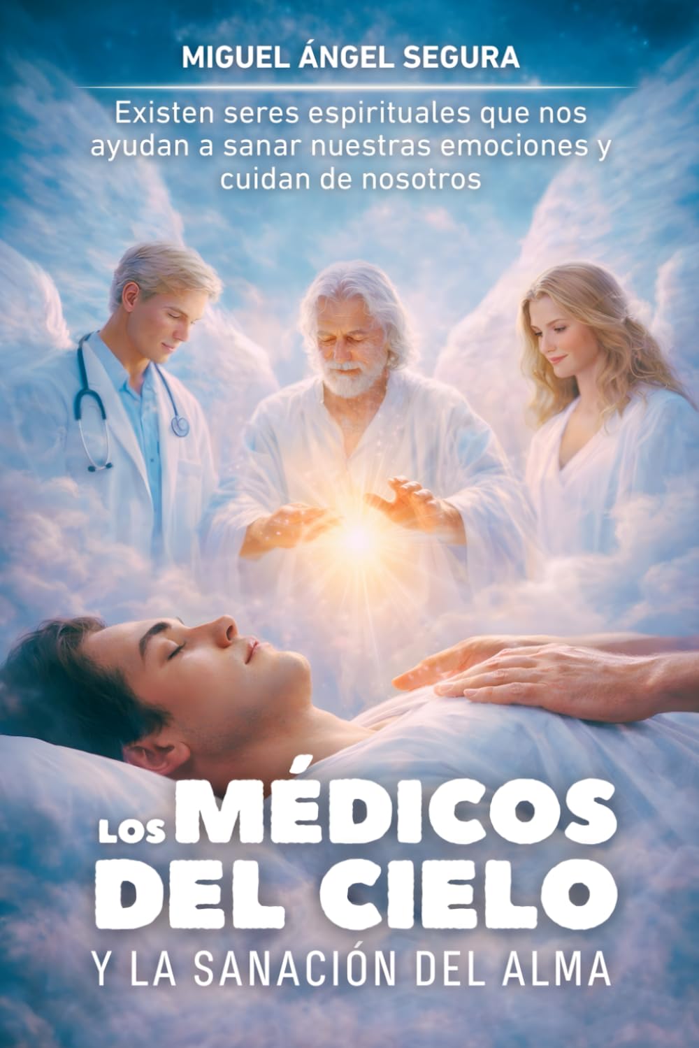 Libro: Los Médicos del Cielo y la sanación del alma: Existen seres espirituales que nos ayudan a sanar nuestras emociones y cuidan de nosotros