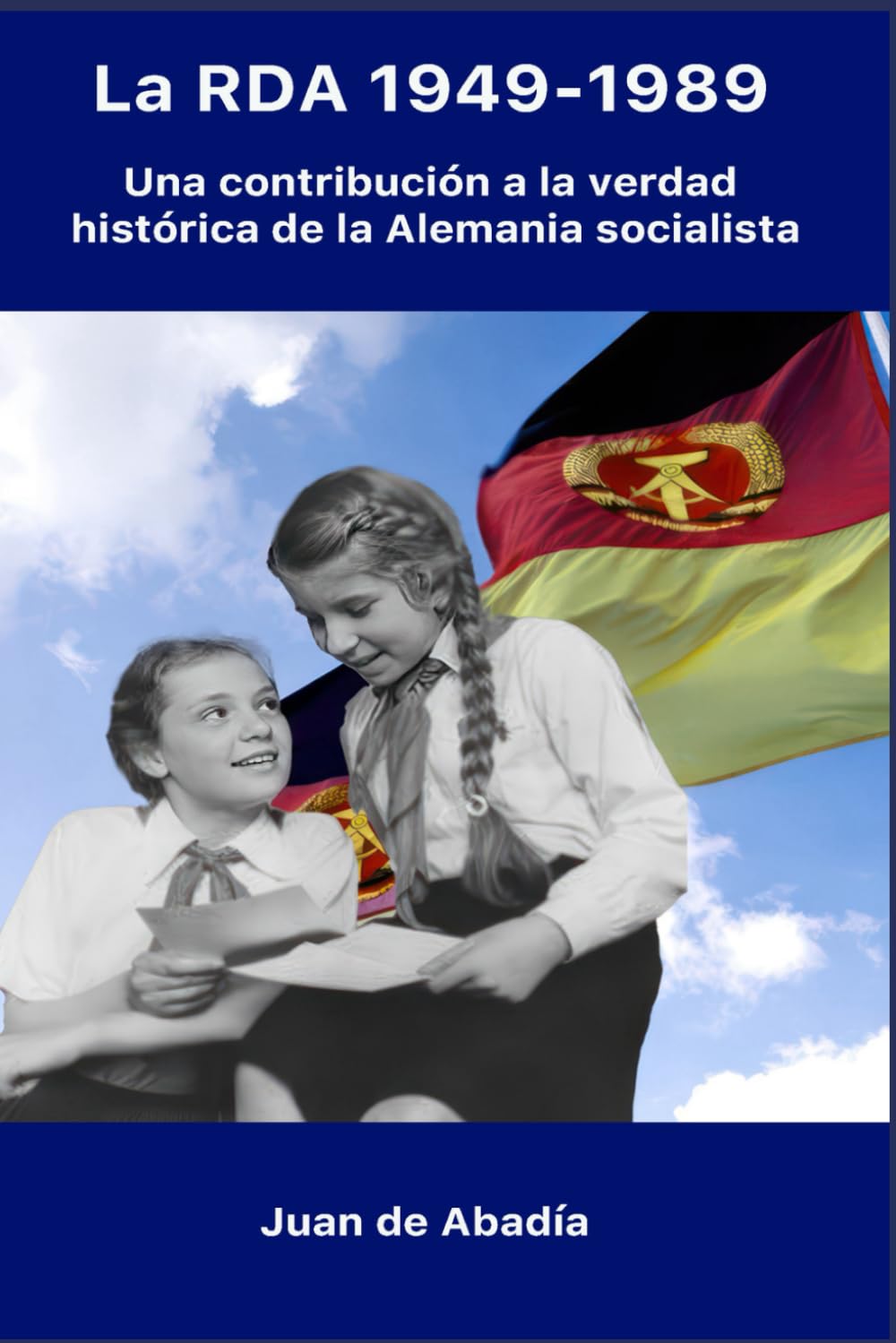 Libro: La RDA 1949-1989: Una contribución a la verdad histórica sobre la Alemania socialista