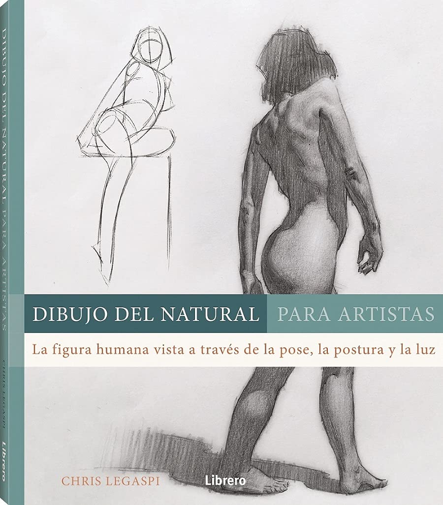 Libro: DIBUJO DEL NATURAL PARA ARTISTAS: LA FIGURA HUMANA VISTA A TRAVES DE LA POSE, LA POSTURA Y LA LUZ