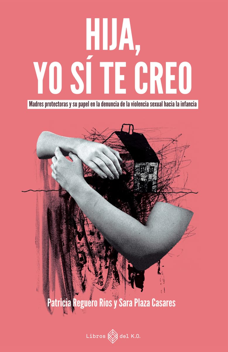 Libro: Hija, yo sí te creo: Madres protectoras y su papel en la denuncia de la violencia (NO FICCION)