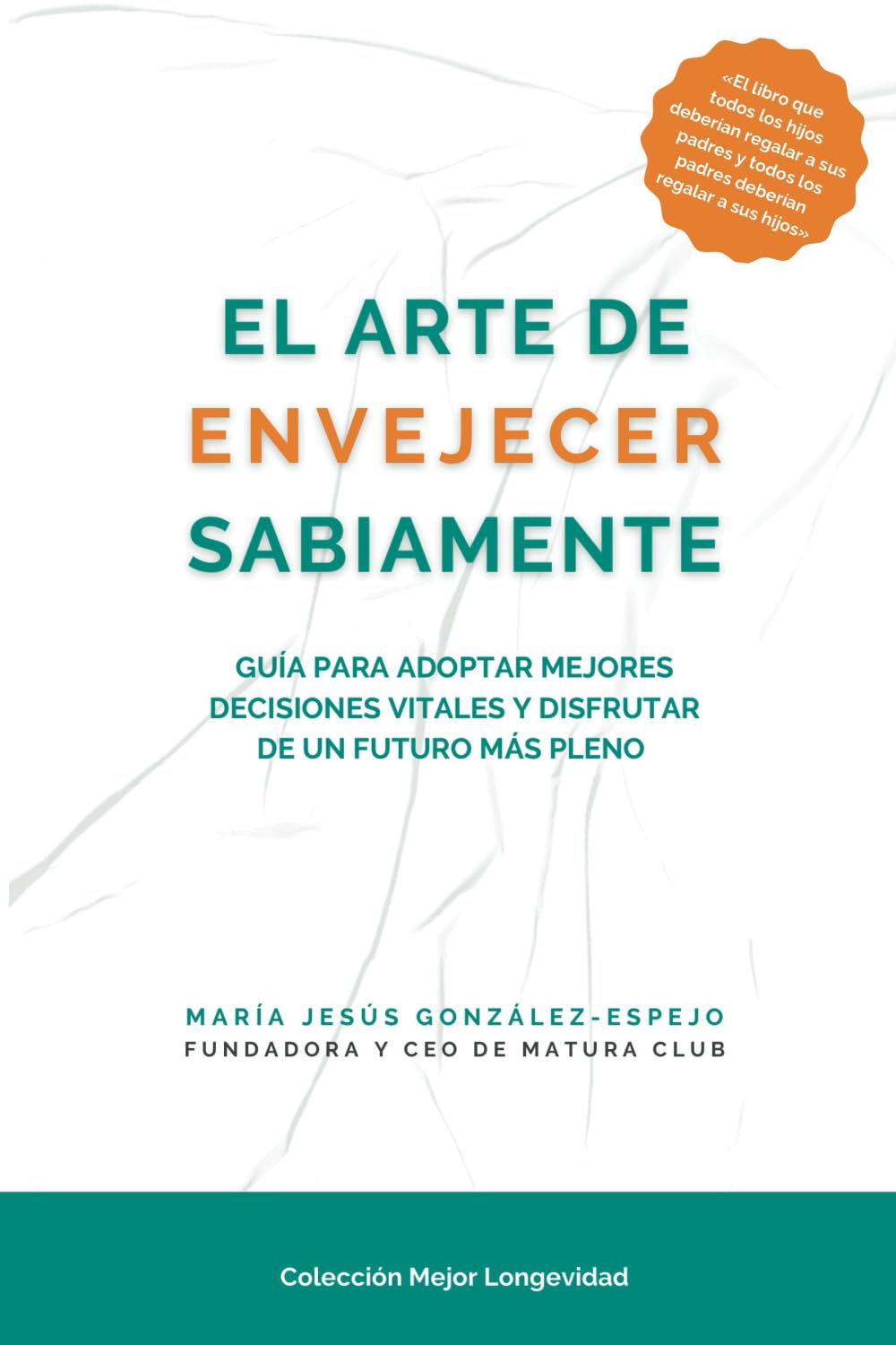 Libro: El arte envejecer sabiamente: Guía para adoptar mejores decisiones vitales y disfrutar de un futuro más pleno (Colección Mejor Longevidad)