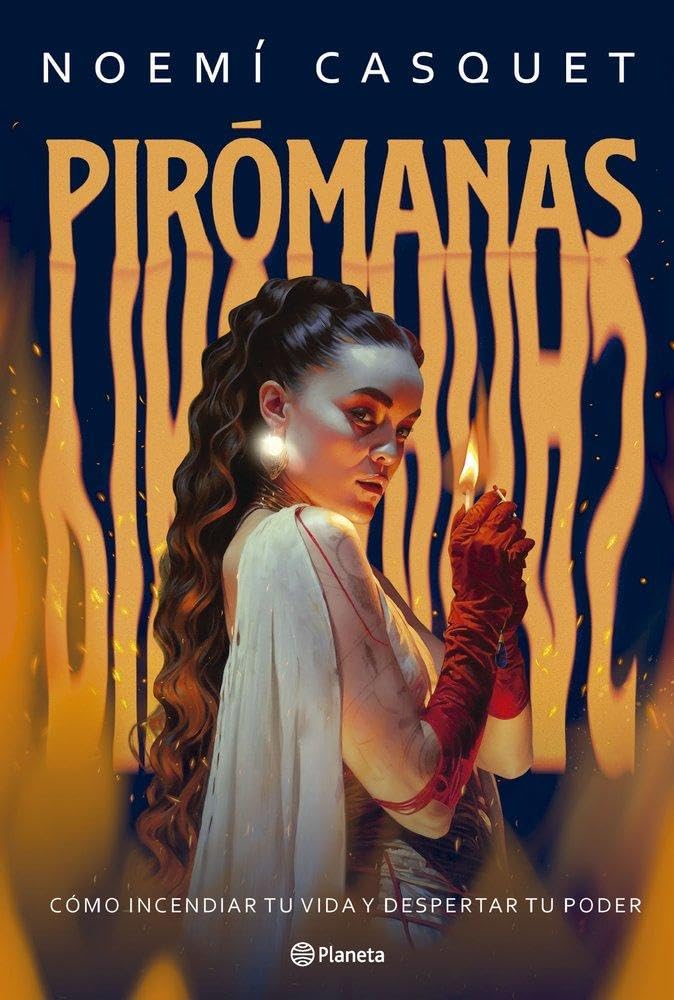 Libro: Pirómanas: Cómo incendiar tu vida y despertar tu poder (No Ficción)