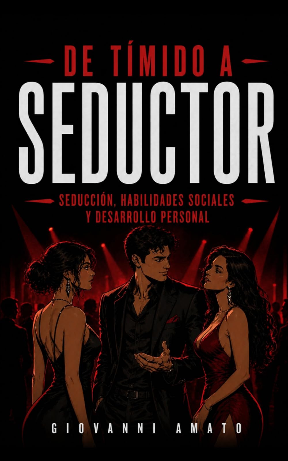 Libro: De Tímido a Seductor: Seducción, Habilidades Sociales y Desarrollo Personal: 2 (El Arte de la Seducción)