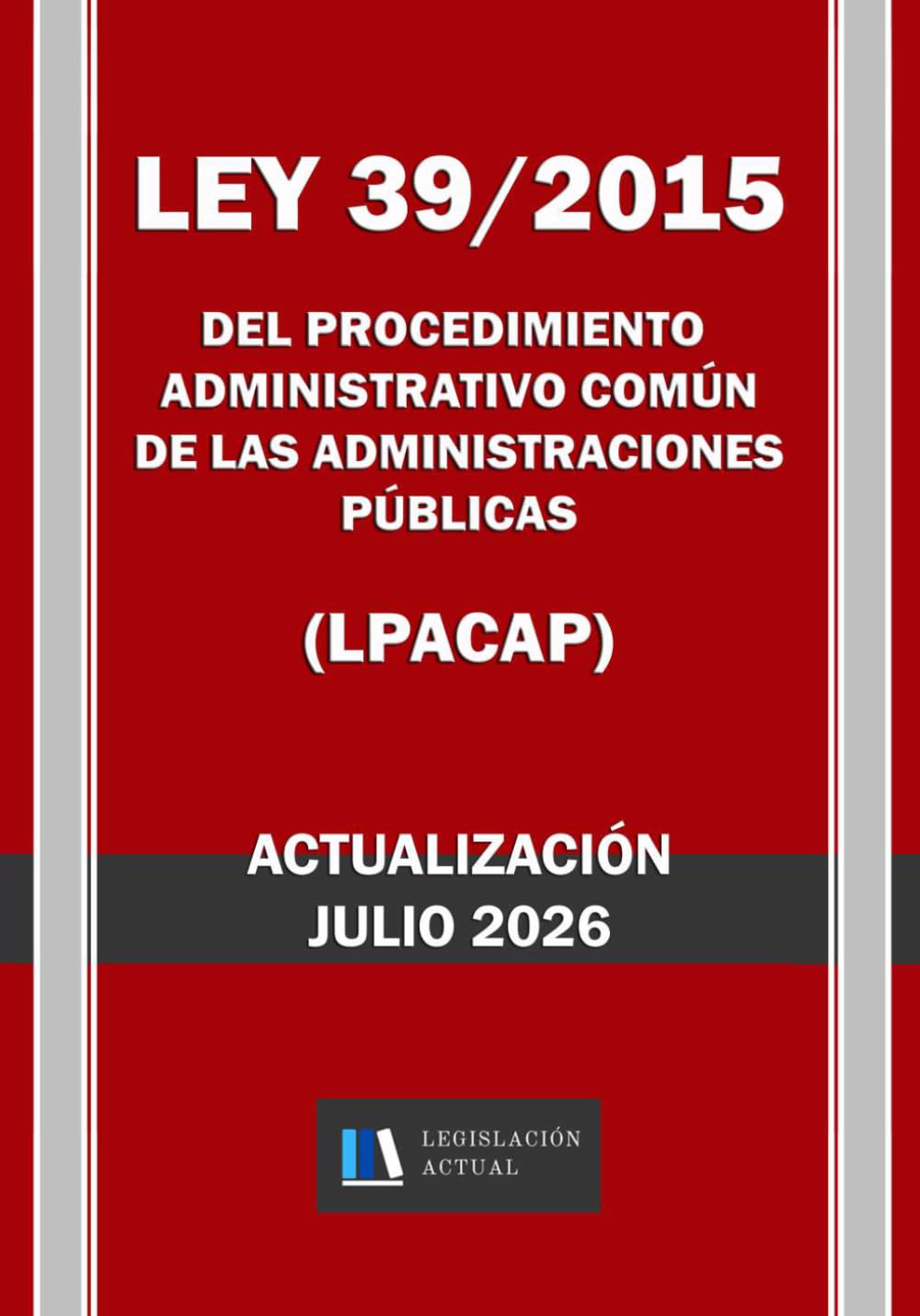 Libro: LEY 39/2015 DEL PROCEDIMIENTO ADMINISTRATIVO COMÚN DE LAS ADMINISTRACIONES PÚBLICAS (LPACAP). Legislación Actual.: Para profesionales, estudiantes y opositores. (Spanish Edition)