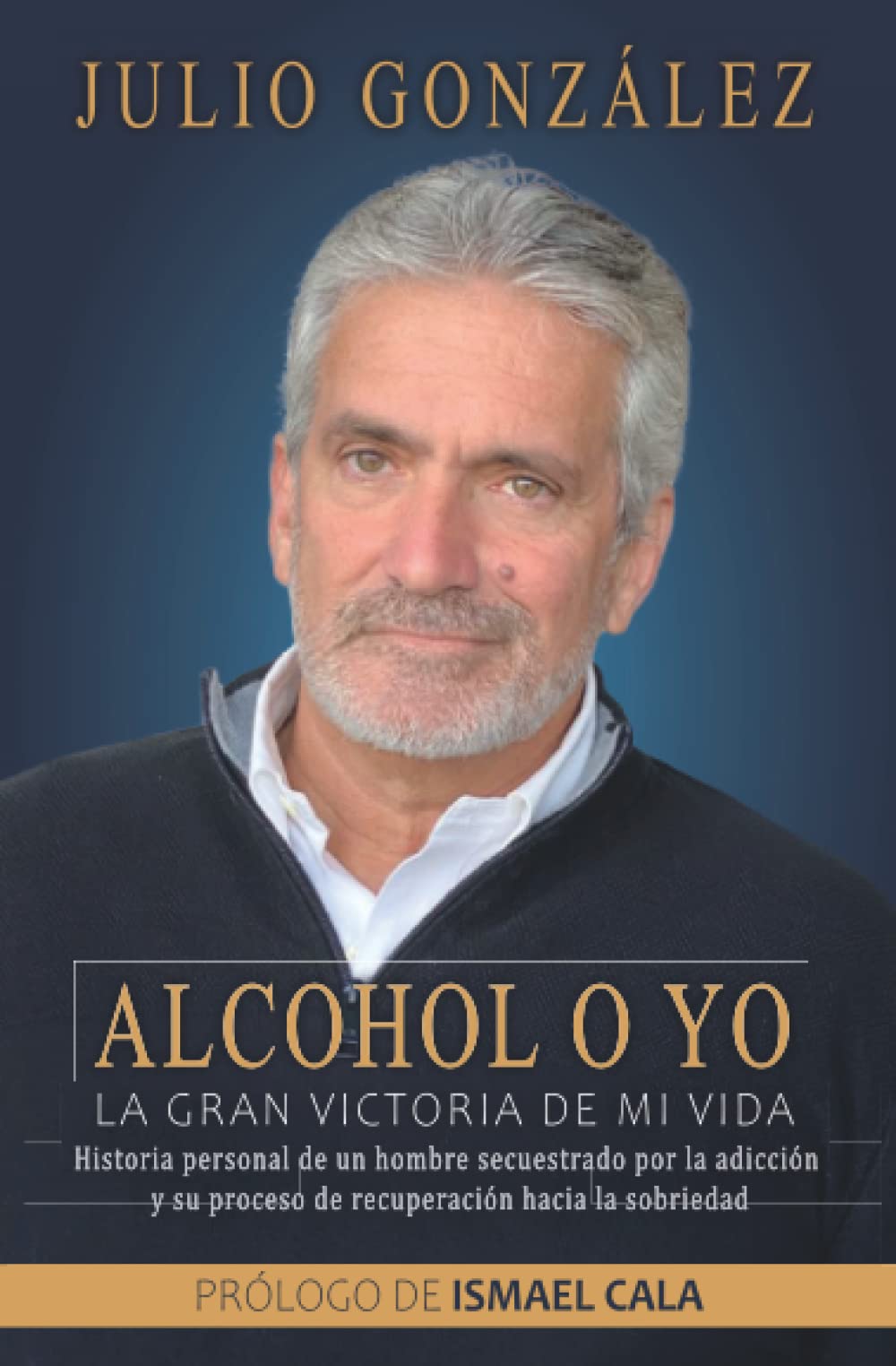Libro: Alcohol o yo. La gran victoria de mi vida.: Historia personal de un hombre secuestrado por la adicción y su proceso de recuperación hacia la sobriedad. (Spanish Edition)