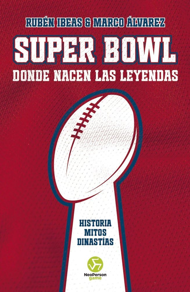 Libro: Super Bowl: Donde nacen las leyendas, Historia. Mitos. Dinastías. (NeoPerson Game)