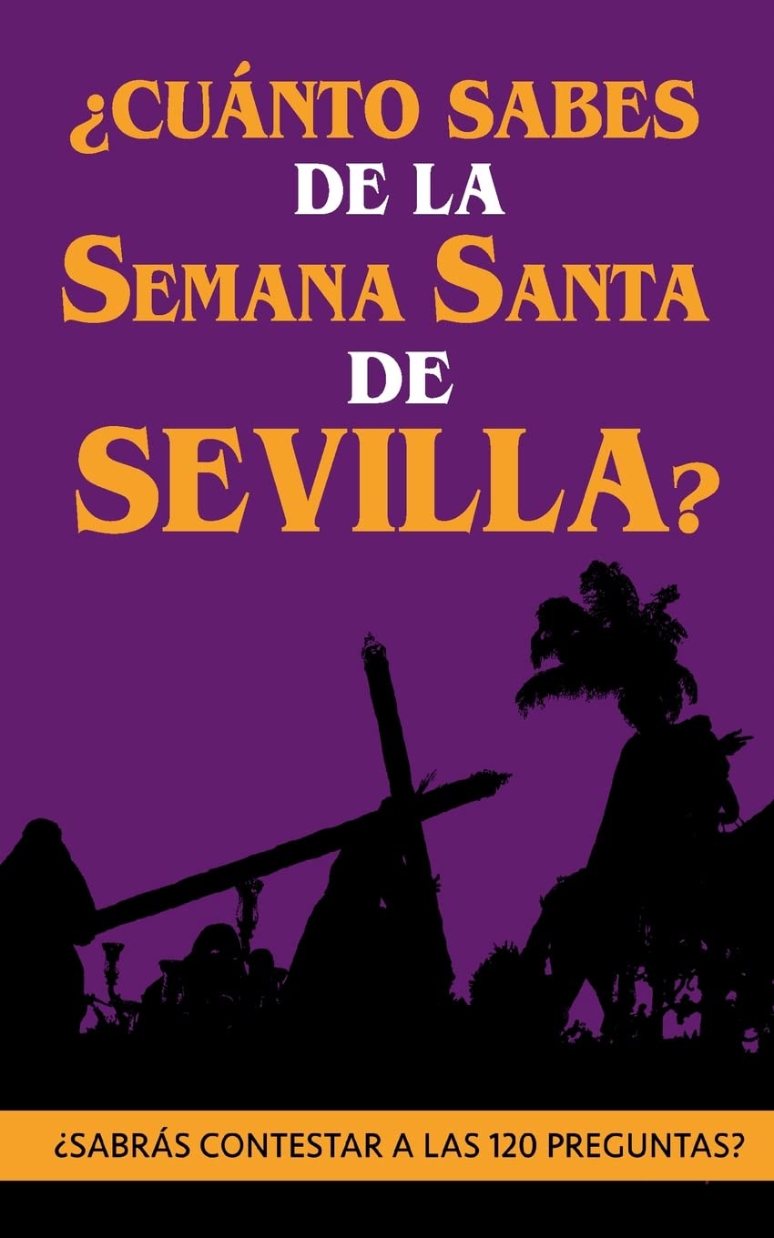 Libro: ¿Cuánto sabes de la Semana Santa de Sevilla?: ¿Sabrás contestar a las 120 preguntas sobre Hermandades, pasos, imágenes, bandas...?