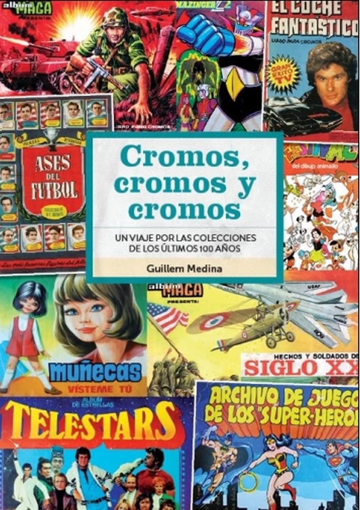 Libro: CROMOS CROMOS Y CROMOS. UN VIAJE POR LAS COLECCIONES DE LOS ÚLTIMOS 100 AÑOS