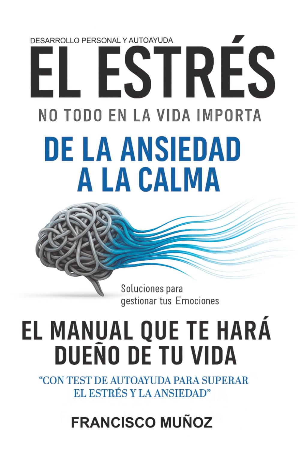 Libro: DESARROLLO PERSONAL Y AUTOAYUDA - EL ESTRÉS - NO TODO EN LA VIDA IMPORTA: Soluciones para gestionar tus Emociones y alcanzar el éxito en tu vida ... Gestionar tus Emociones)) (Spanish Edition)