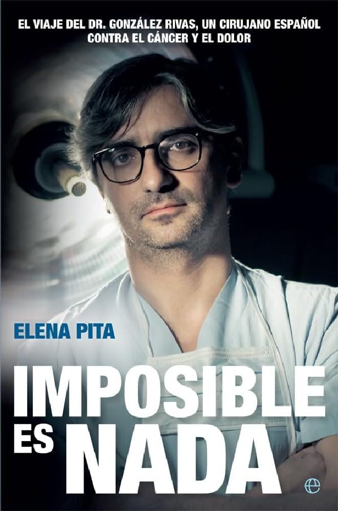 Libro: Imposible es nada: El viaje del Dr. González Rivas, un cirujano español contra el cáncer y el dolor (Biografías y memorias)
