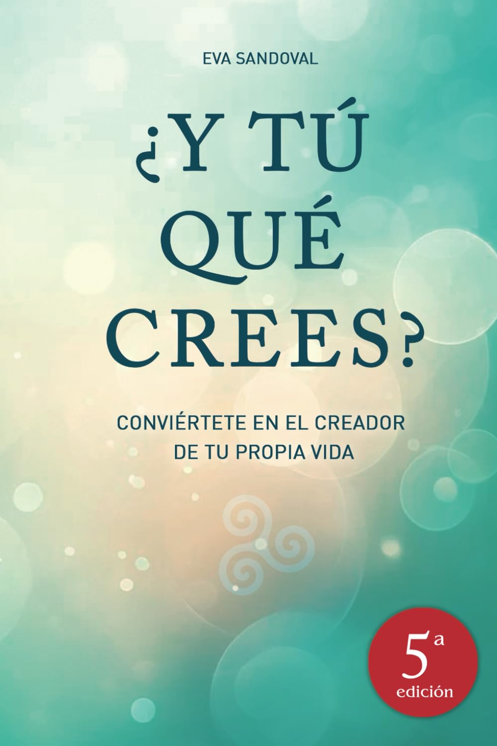 Libro: ¿Y tú qué crees? 5ª Edición: Conviértete en el creador de tu propia vida (Spanish Edition)
