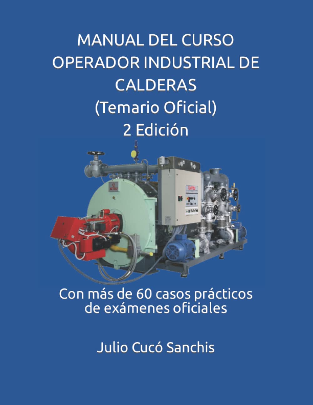 Libro: MANUAL DEL CURSO OPERADOR INDUSTRIAL DE CALDERAS (Temario Oficial) 2 Edición: Con más de 60 casos prácticos de exámenes oficiales