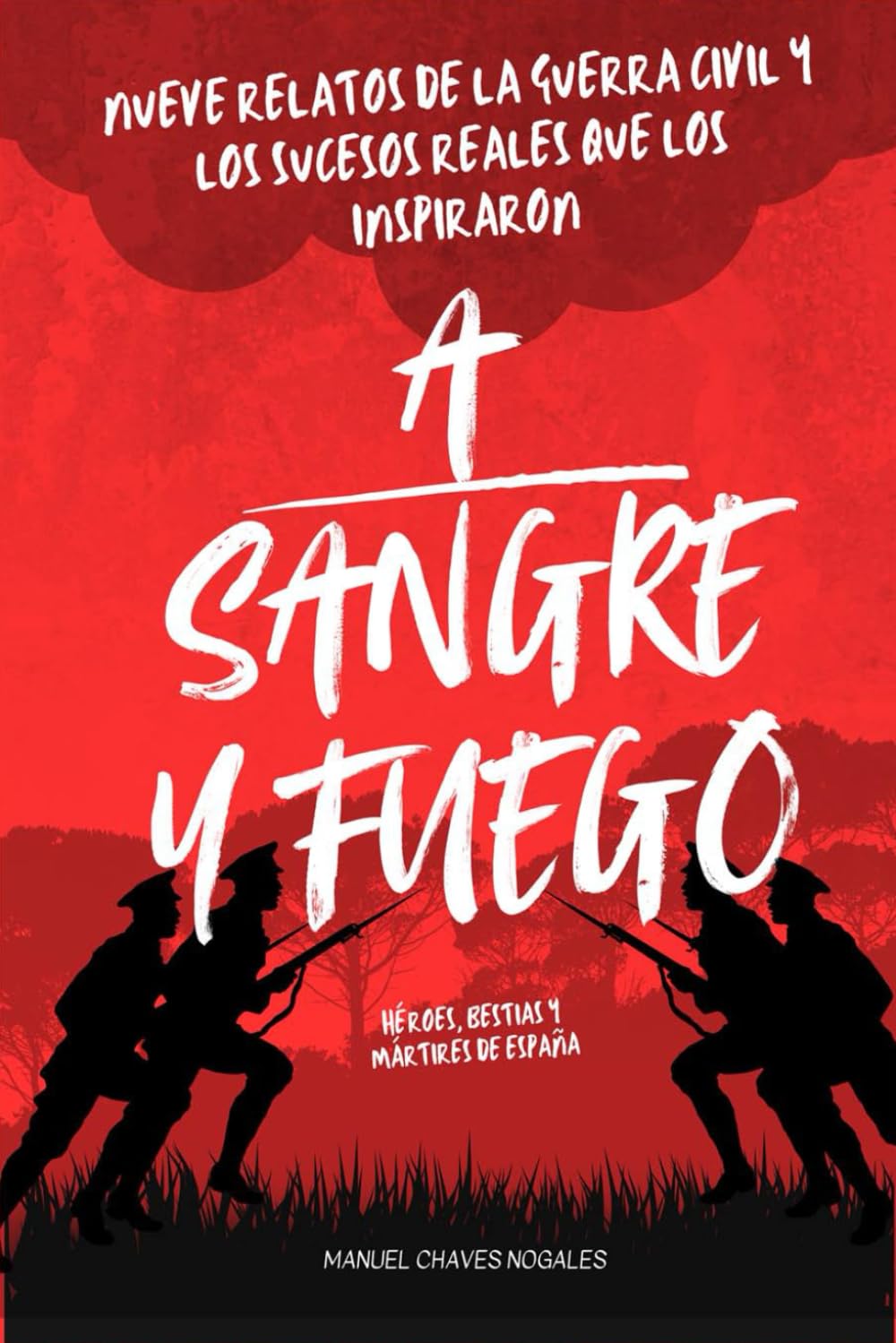 Libro: A sangre y fuego. Héroes, bestias y mártires de España: NUEVE RELATOS DE LA GUERRA CIVIL Y LOS SUCESOS REALES QUE LOS INSPIRARON