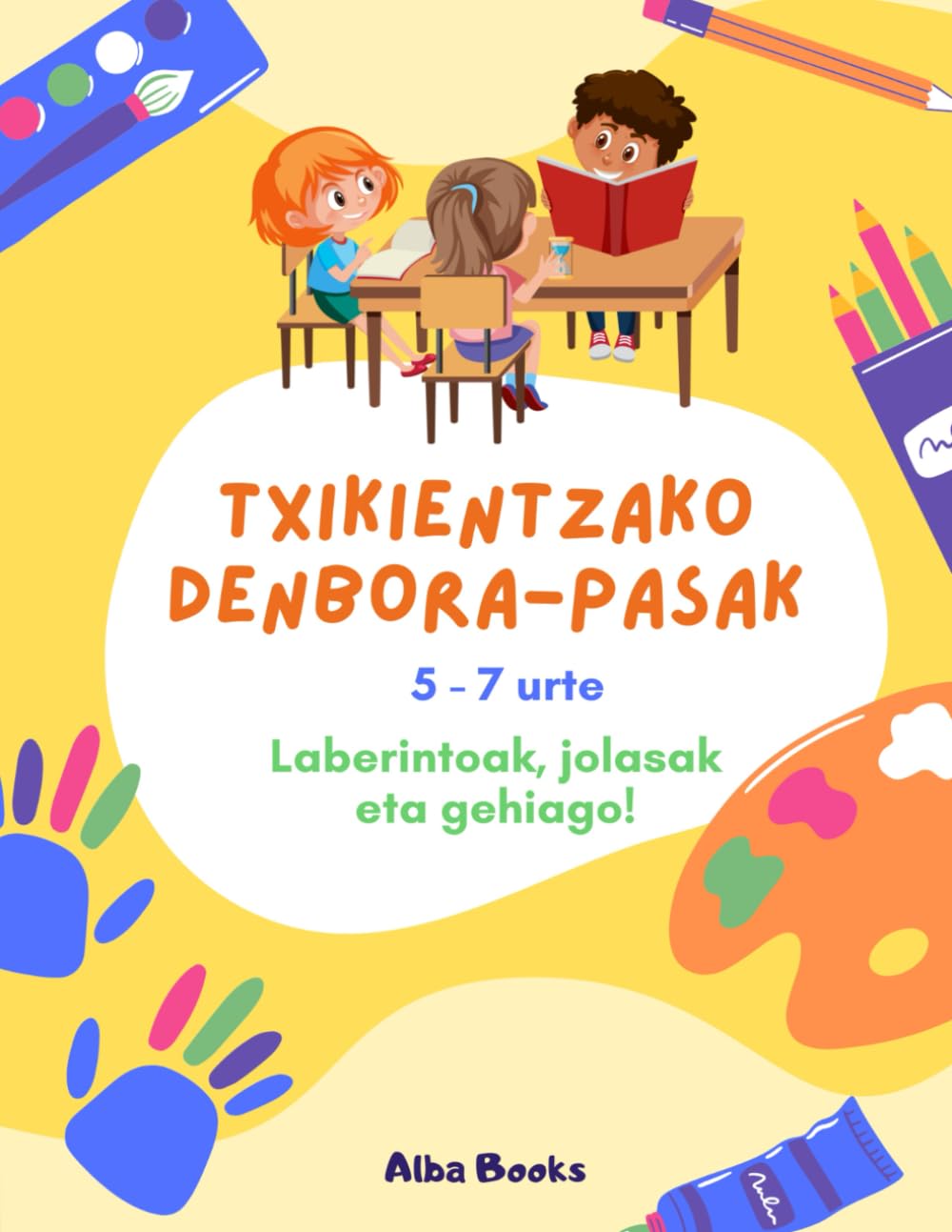 Libro: TXIKIENTZAKO DENBORA-PASAK. 5-7 urte.: Laberintoak, Hitz-zopa, Margotzeko eta mozteko marrazkiak, Sudokutxoak, ETA ASKOZ GEHIAGO! (Haurrentzako pasatiempe-liburuak)