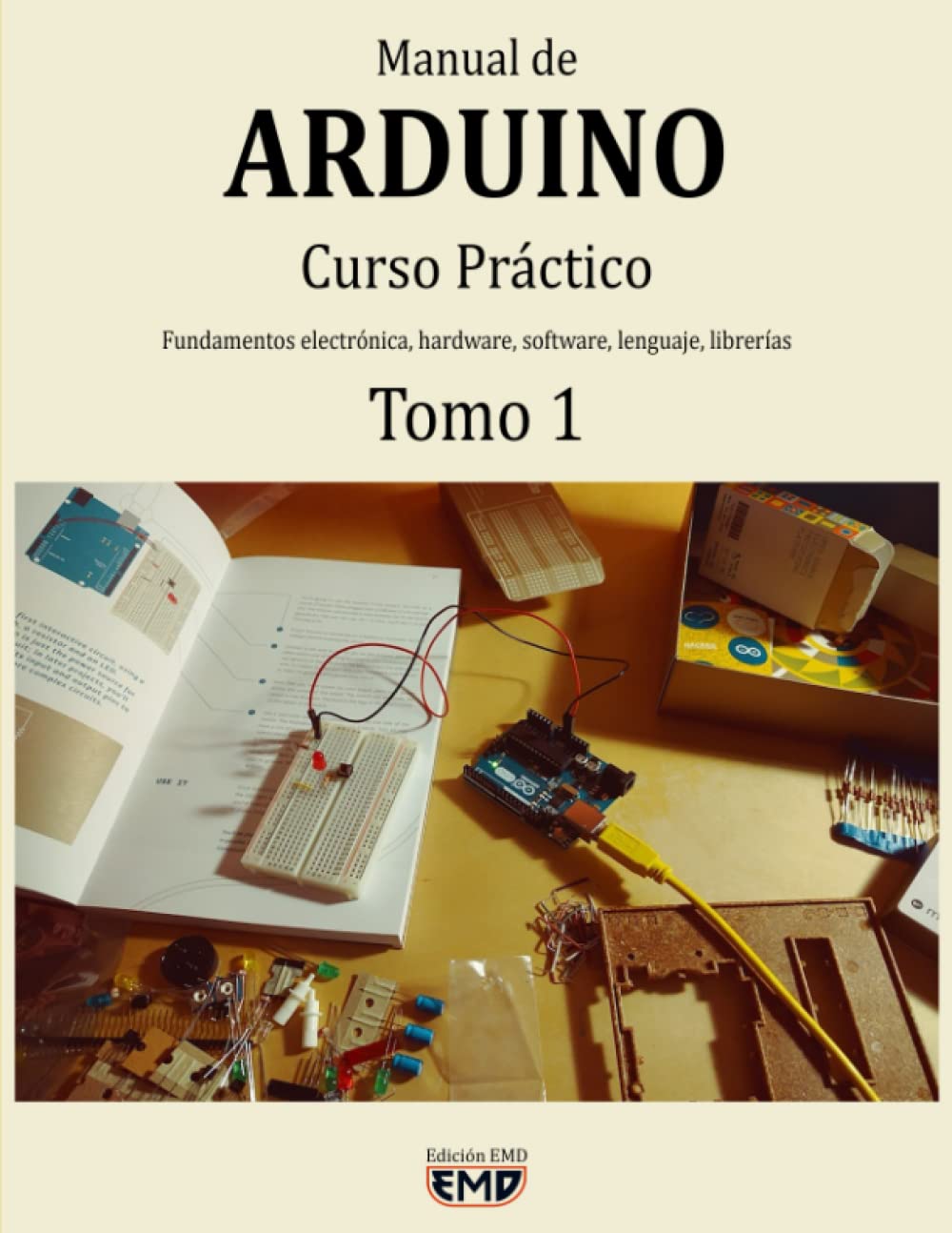 Libro: Manual de Arduino: Curso Práctico. Fundamentos, electrónica, hardware, software, lenguaje, librerías. Tomo 1