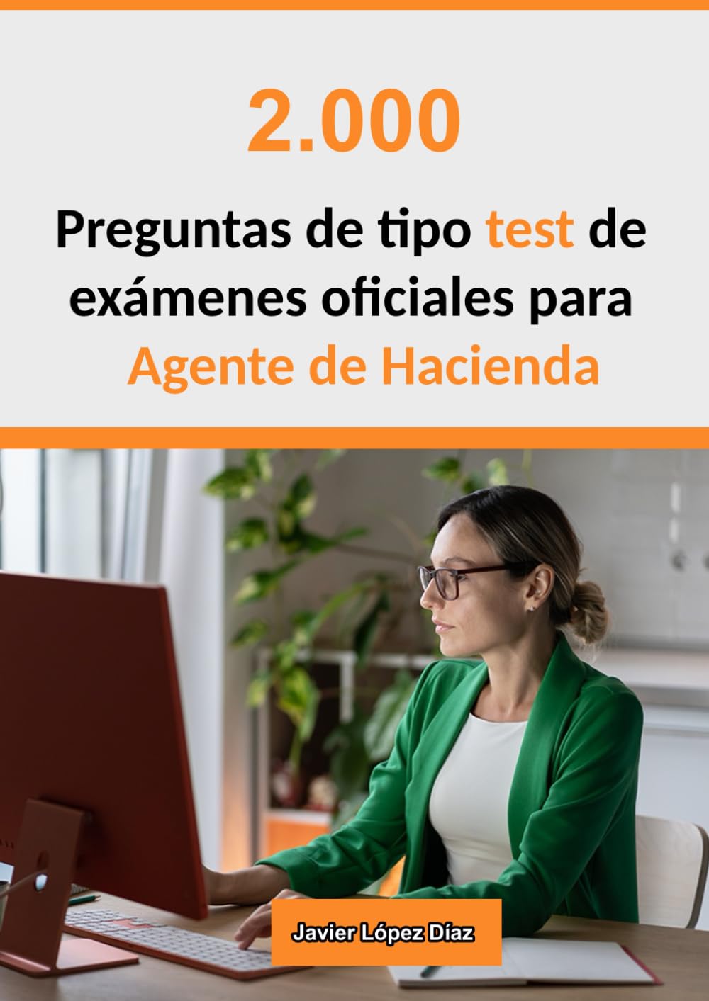 Libro: Oposiciones a Agente de Hacienda: 2.000 Preguntas de Tipo Test Resueltas de Exámenes Oficiales 2003 - 2022 | Primer Ejercicio (Spanish Edition)