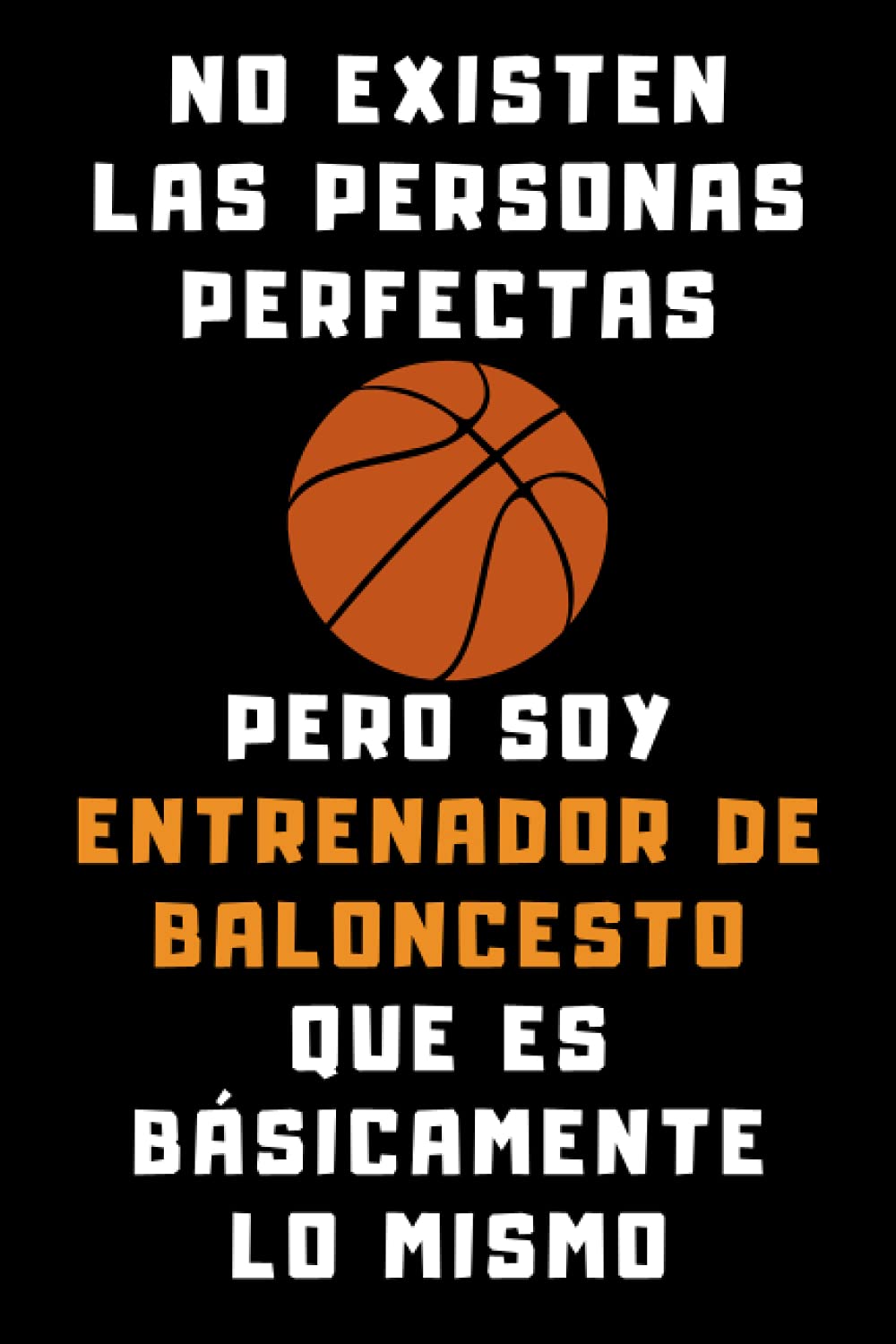Libro: No Existen Las Personas Perfectas Pero Soy Entrenador De Baloncesto Que Es Básicamente Lo Mismo: Cuaderno De Notas Ideal Para Entrenadores De Baloncesto - 120 Páginas (Spanish Edition)
