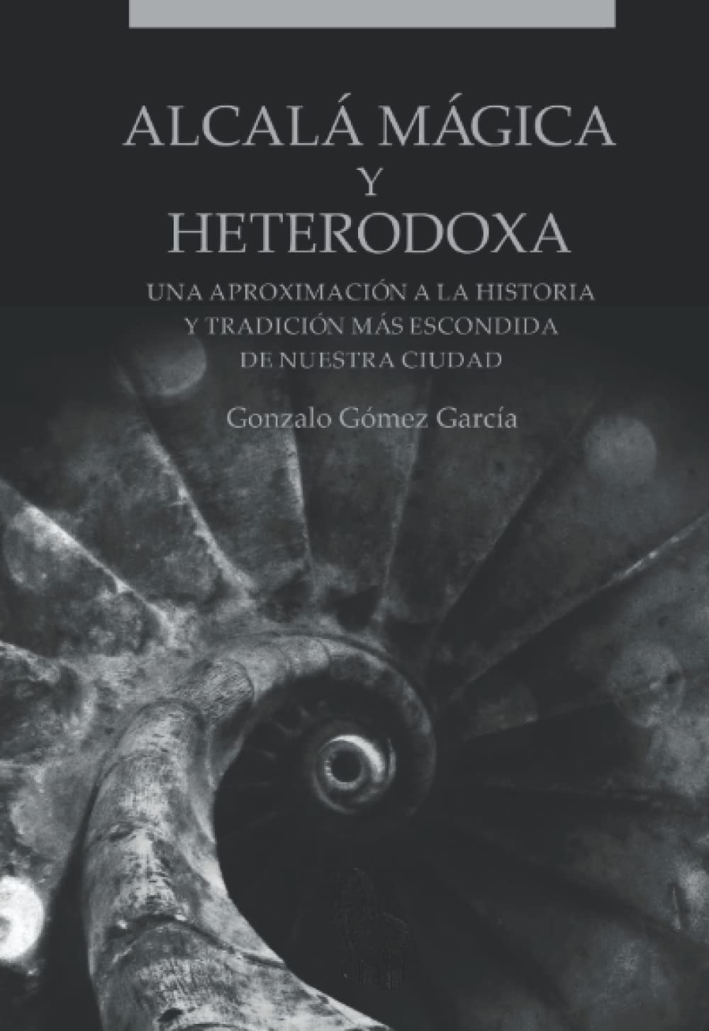 Libro: ALCALÁ MÁGICA Y HETERODOXA: Conoce la historia y tradición más oculta de Alcalá de Henares (Spanish Edition)