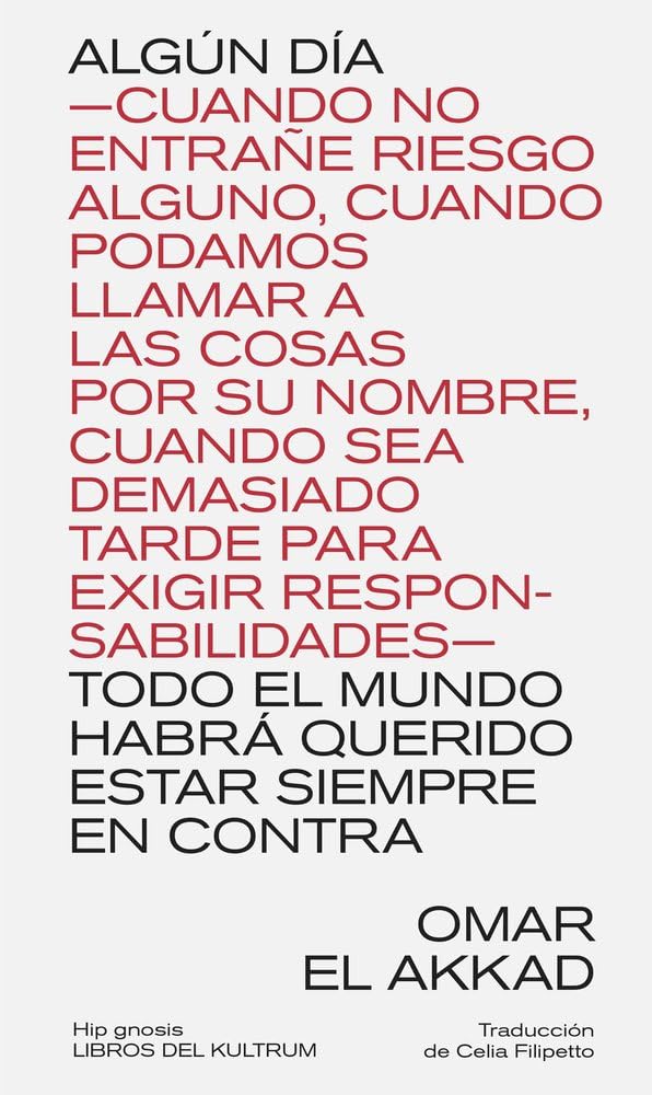 Libro: ALGÚN DÍA TODO EL MUNDO HABRÁ QUERIDO ESTAR SIEMPRE EN CONTRA: -CUANDO NO ENTRAÑE RIESGO ALGUNO, CUANDO PODAMOS LLAMAR A LAS COSAS POR SU NOMBRE, ... EXIGIR RESPONSABILIDADES-: 9 (Hip gnosis)