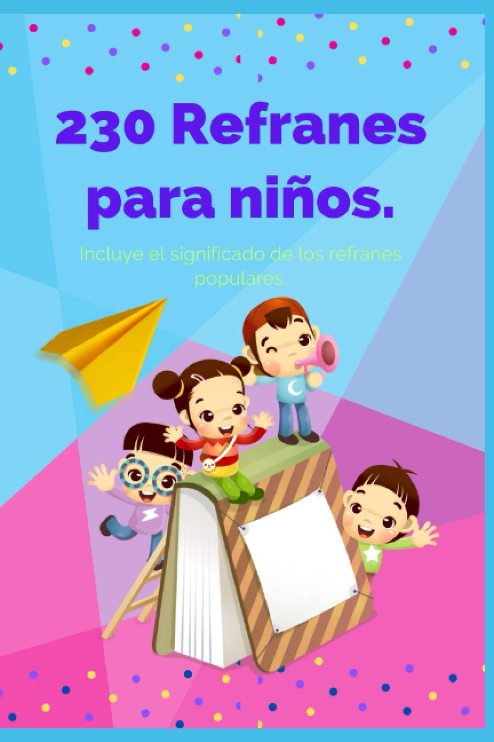 Libro: 230 Refranes para Niños: Incluye el significado de los refranes populares