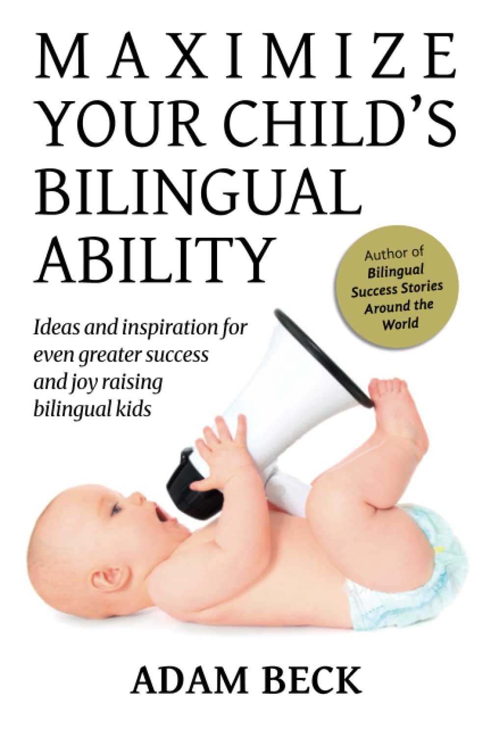 Libro: Maximize Your Child's Bilingual Ability: Ideas and inspiration for even greater success and joy raising bilingual kids