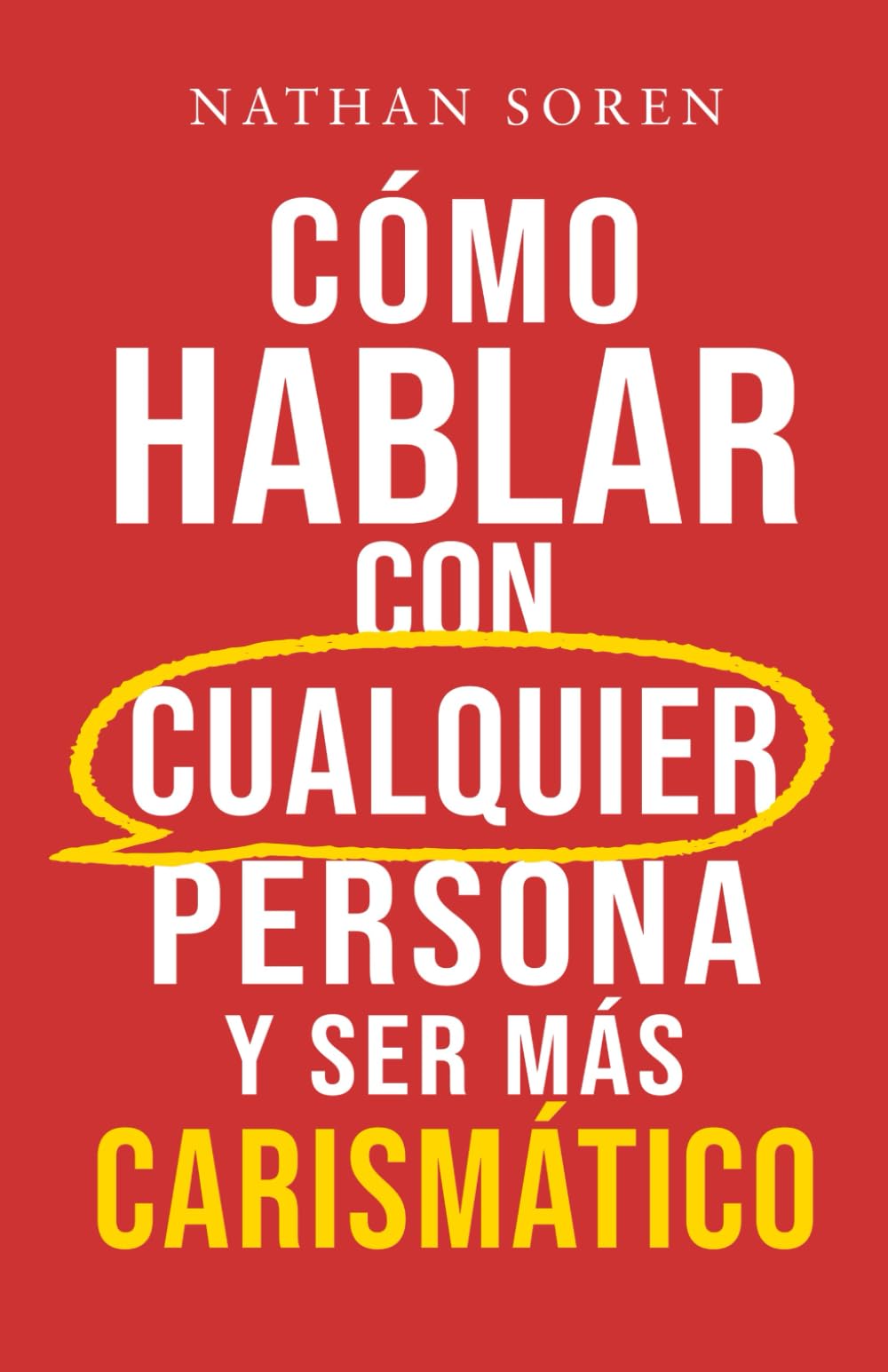 Libro: Cómo hablar con cualquier persona y ser más carismático: Mejora tus habilidades sociales, inicia conversaciones, gana confianza, supera la ansiedad social y haz amigos fácilmente