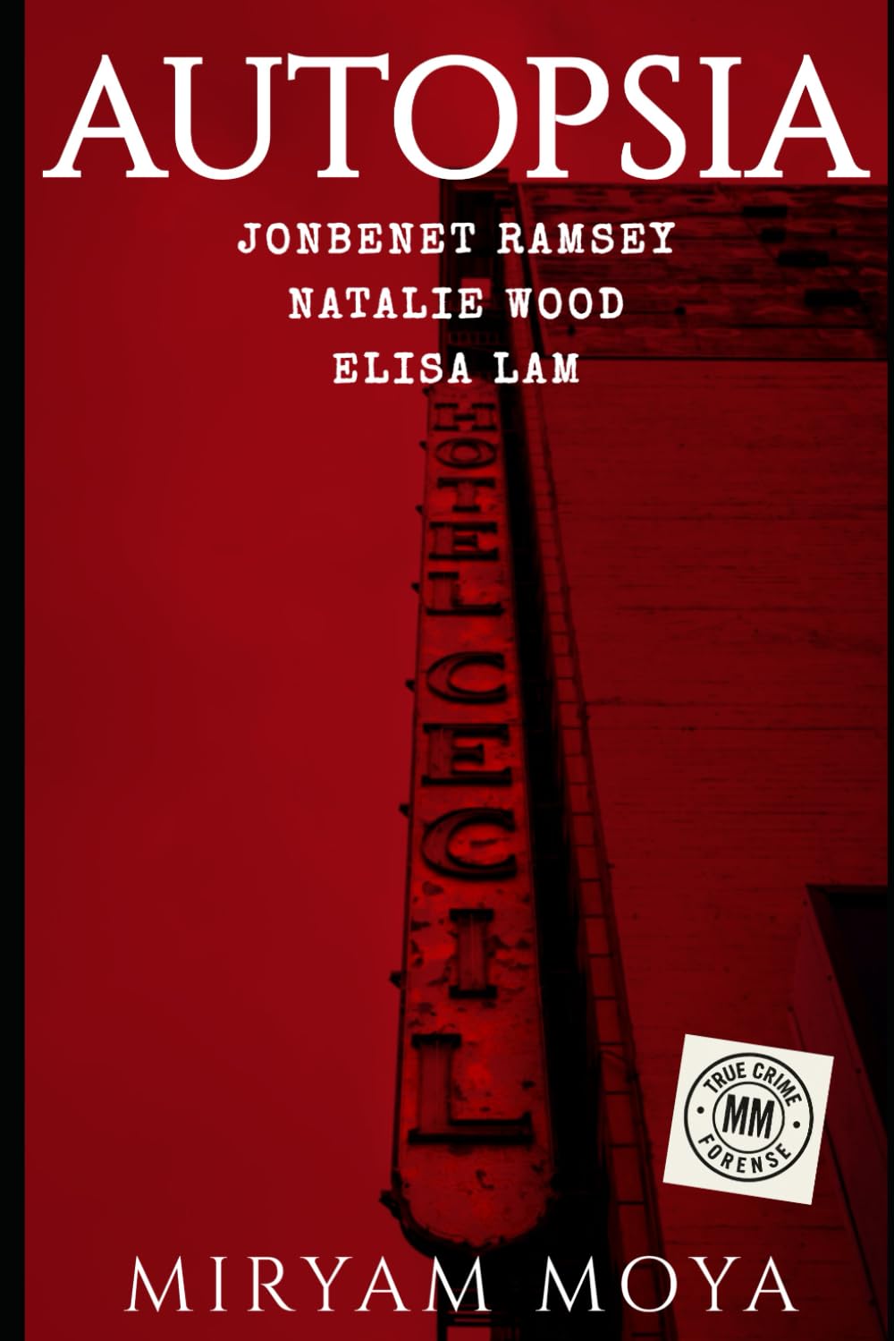 Libro: AUTOPSIA · Volumen I: JonBenet Ramsey · Natalie Wood · Elisa Lam — La perito forense Miryam Moya reconstruye los casos que estremecieron al mundo