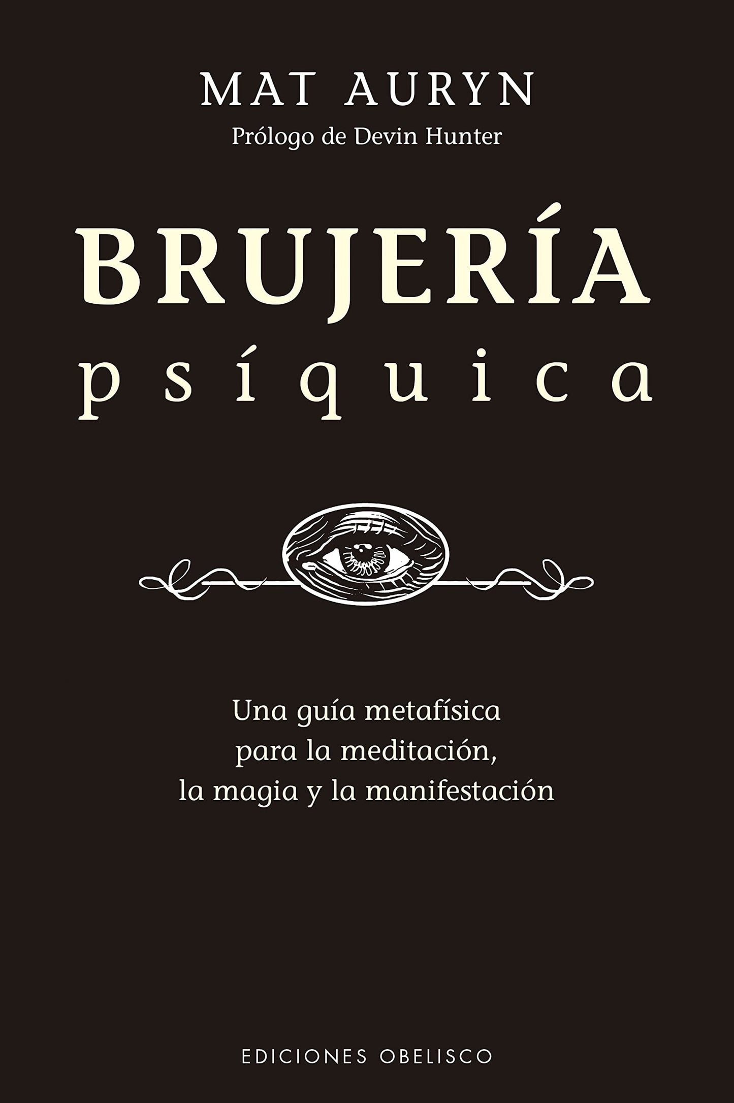 Brujería psíquica: Un Guia Metafisica Para La Meditacion, La Magia Y La Manifestacion (Magia y ocultismo)