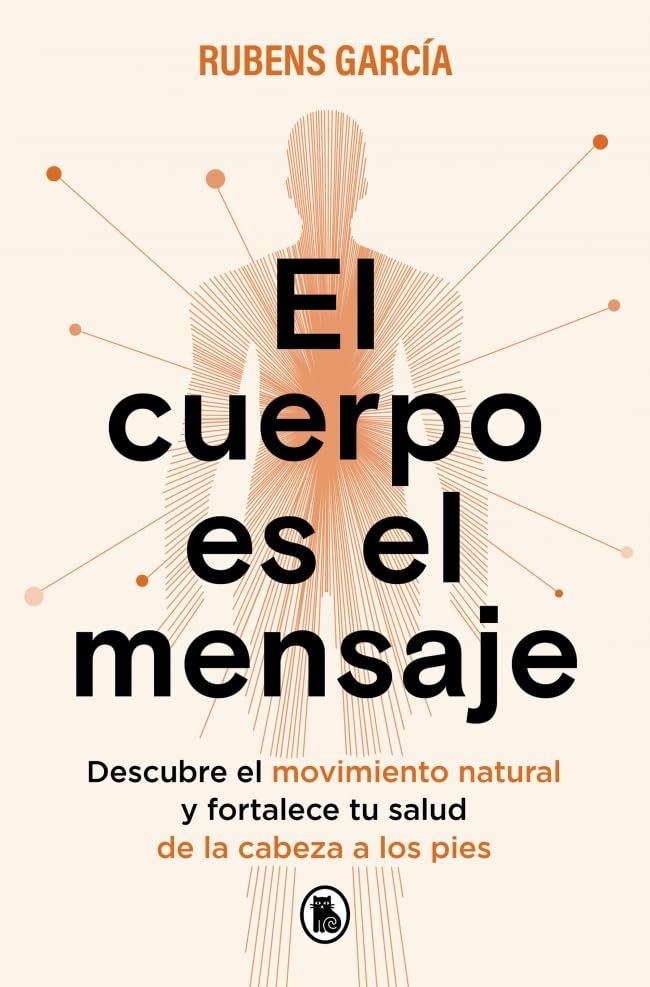 Libro: El cuerpo es el mensaje: Descubre el movimiento natural y fortalece tu salud de la cabeza a los pies (Bruguera Tendencias)