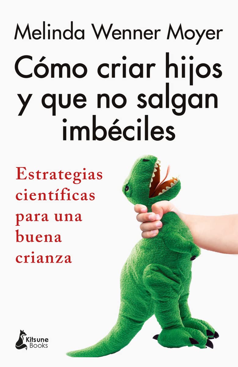 Libro: Cómo criar hijos y que no salgan imbéciles: Estrategias científicas para una buena crianza (PARENTING)