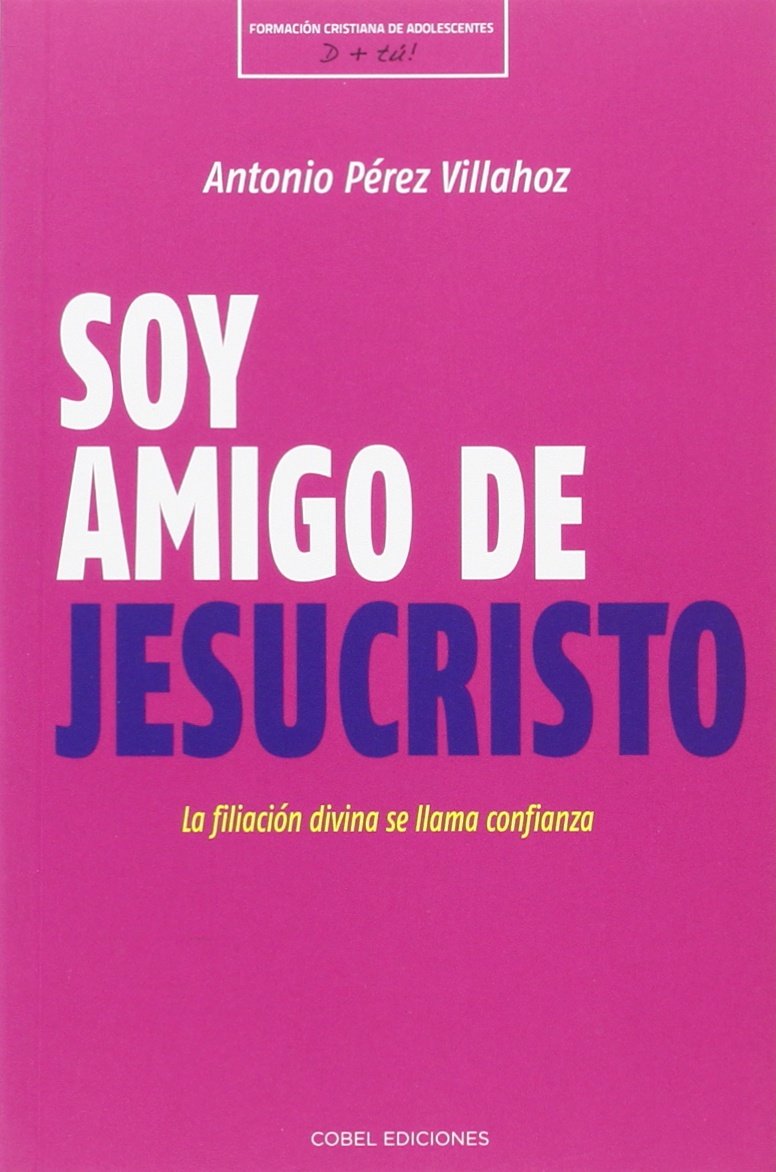 Libro: Soy amigo de Jesucristo. La fijación divina se llama confianza (FORMACION CRISTIANA DE ADOLESCENTES)