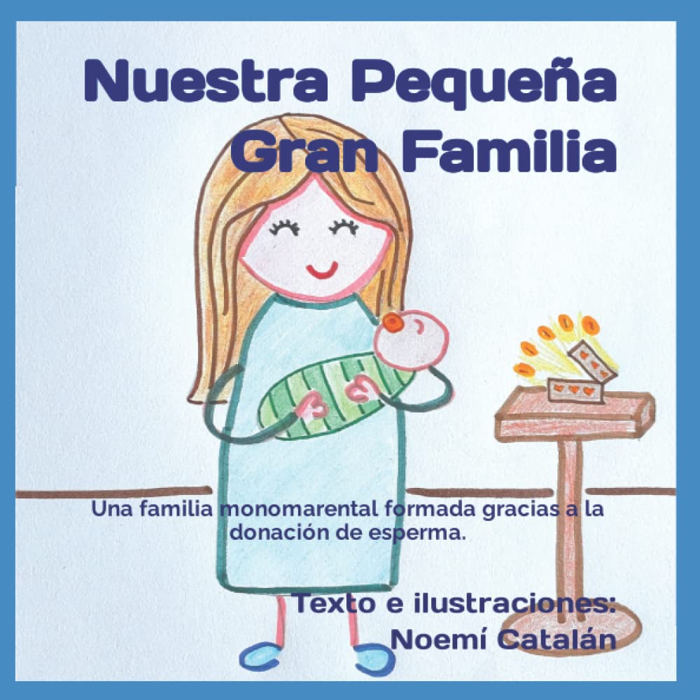 Libro: Nuestra Pequeña Gran Familia: Una familia monomarental formada gracias a la donación de esperma. (Familias creadas por reproducción asistida.) (Spanish Edition)