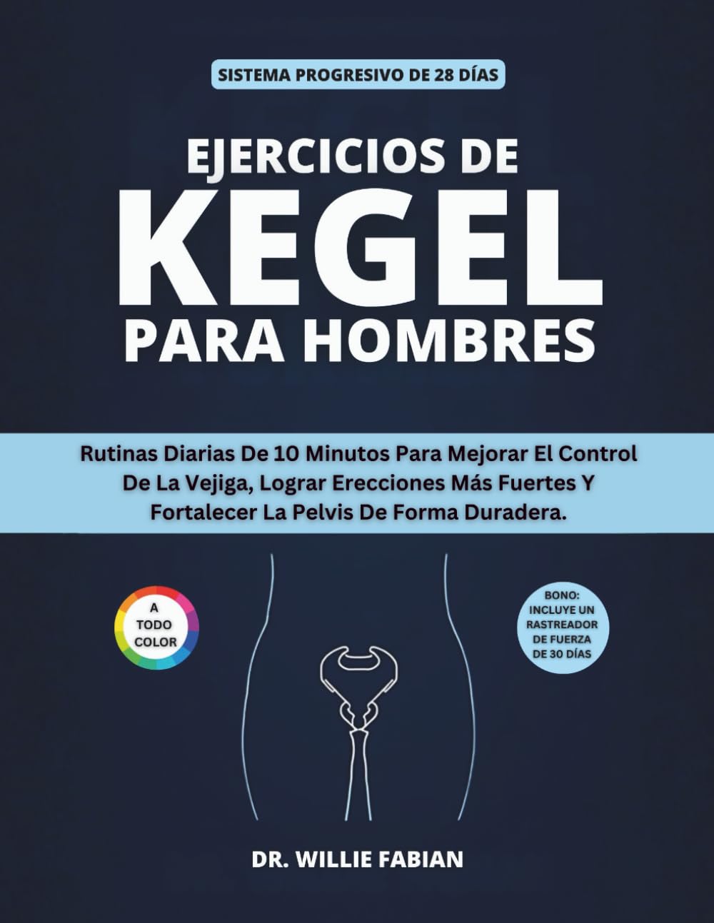 Libro: Ejercicios De Kegel Para Hombres (A Todo Color): Rutinas Diarias De 10 Minutos Para Mejorar El Control De La Vejiga, Lograr Erecciones Más Fuertes Y ... La Pelvis De Forma Duradera (Spanish Edition)