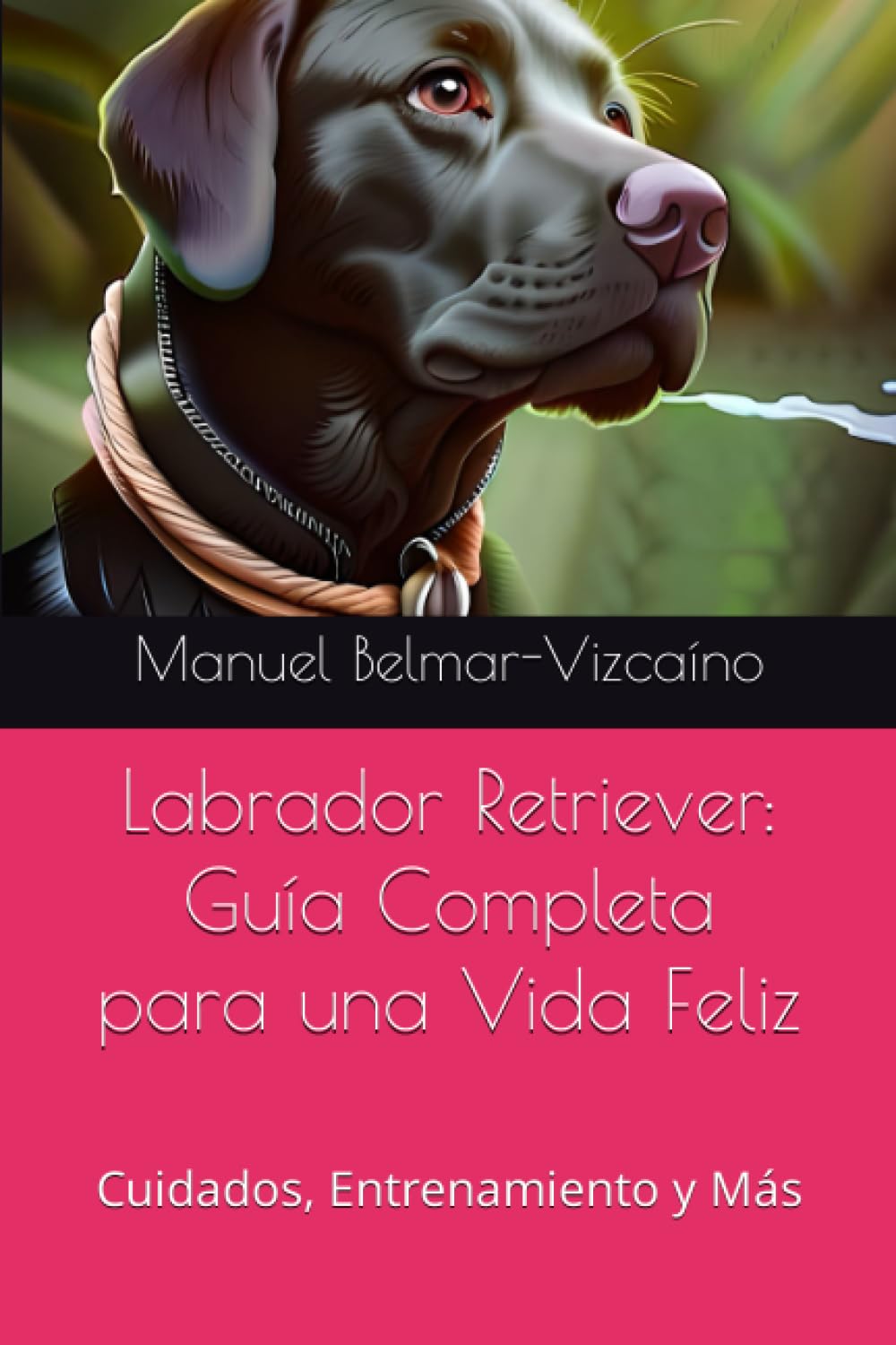 Libro: Labrador Retriever: Guía Completa para una Vida Feliz: Cuidados, Entrenamiento y Más