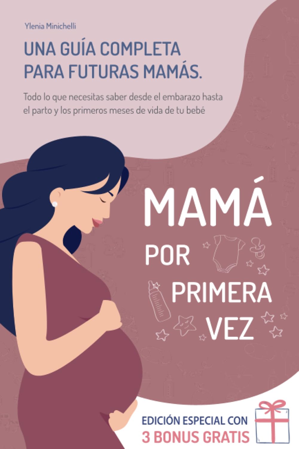 Libro: Mamá por Primera Vez: Una Guía Completa para Futuras Mamás. Todo lo que Necesitas Saber desde el Embarazo, Hasta el Parto, y los Primeros Meses de Vida de tu Bebé