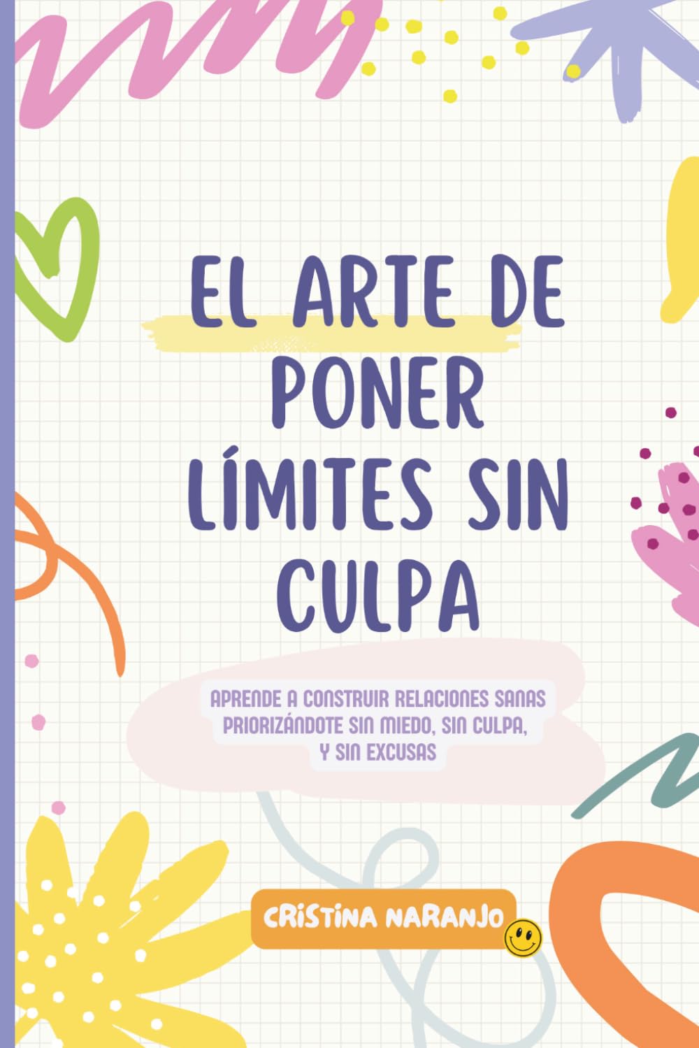 Libro: EL ARTE DE PONER LÍMITES SIN CULPA: Aprende a construir relaciones sanas priorizándote sin miedo, sin culpa y sin excusas.