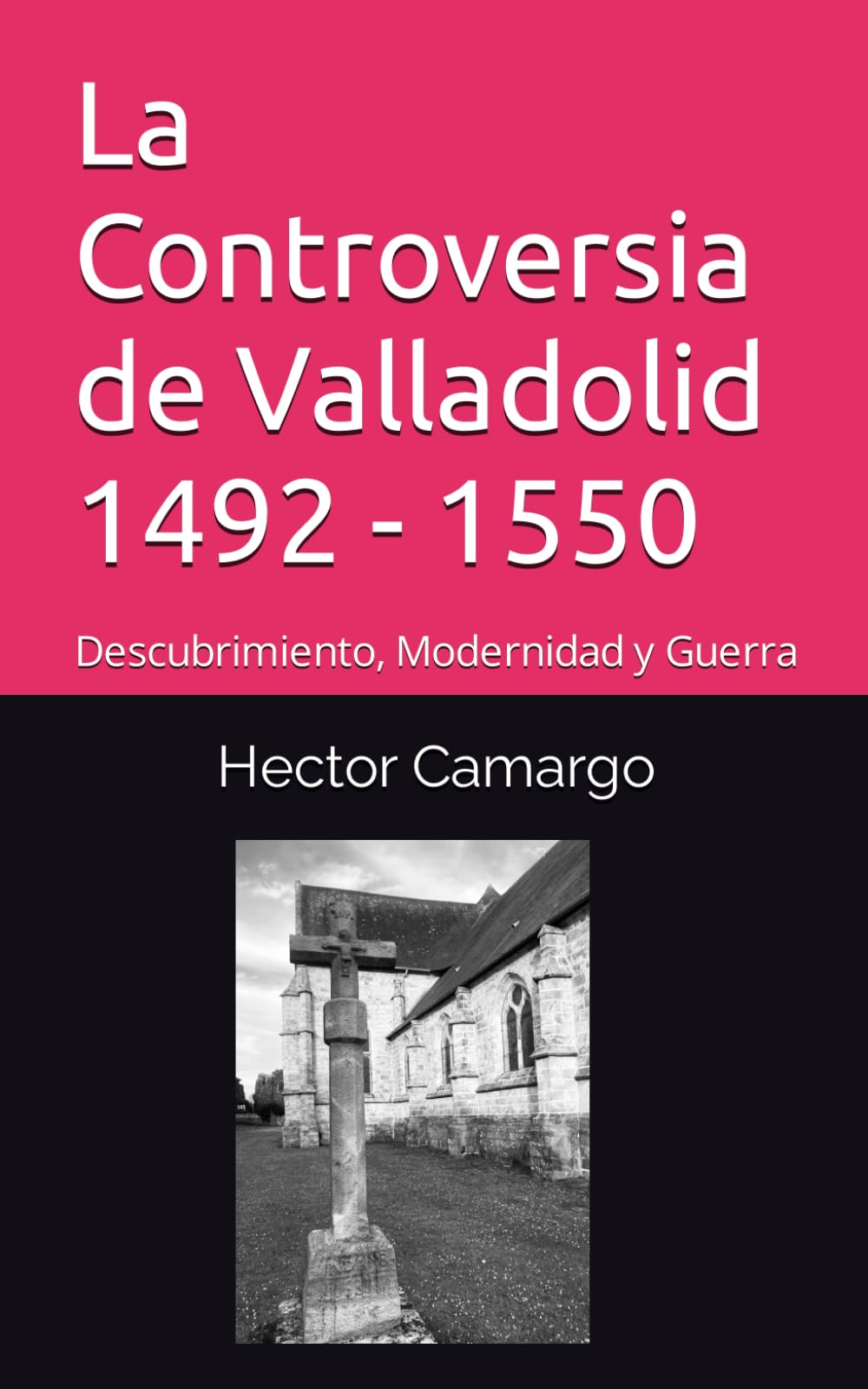 Libro: La Controversia de Valladolid 1492 - 1550: Descubrimiento, Modernidad y Guerra