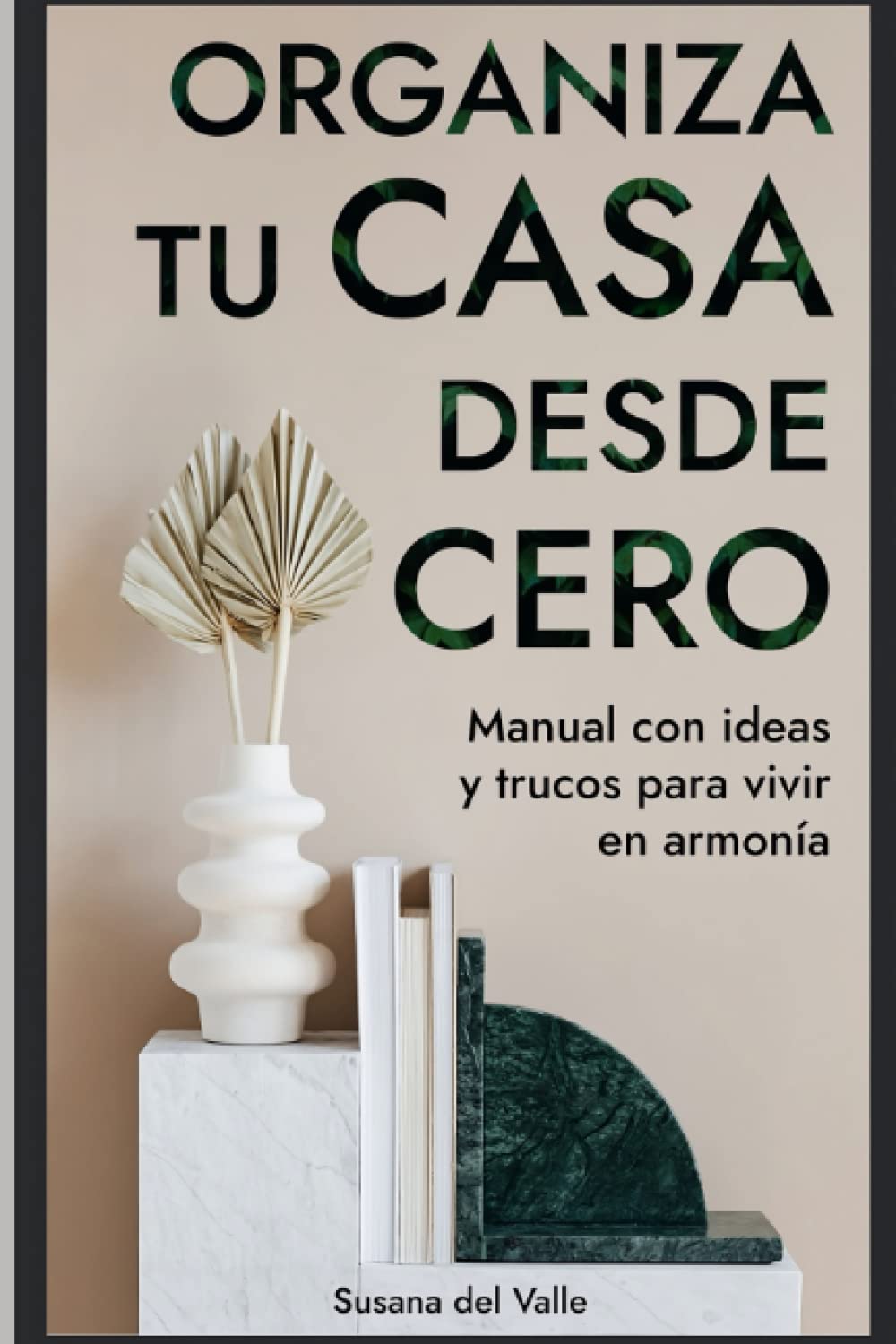 Libro: ORGANIZA TU CASA DESDE CERO: Manual con ideas y trucos para vivir en armonía; Transforma Y Organizar Tu Hogar Con Esta Guie