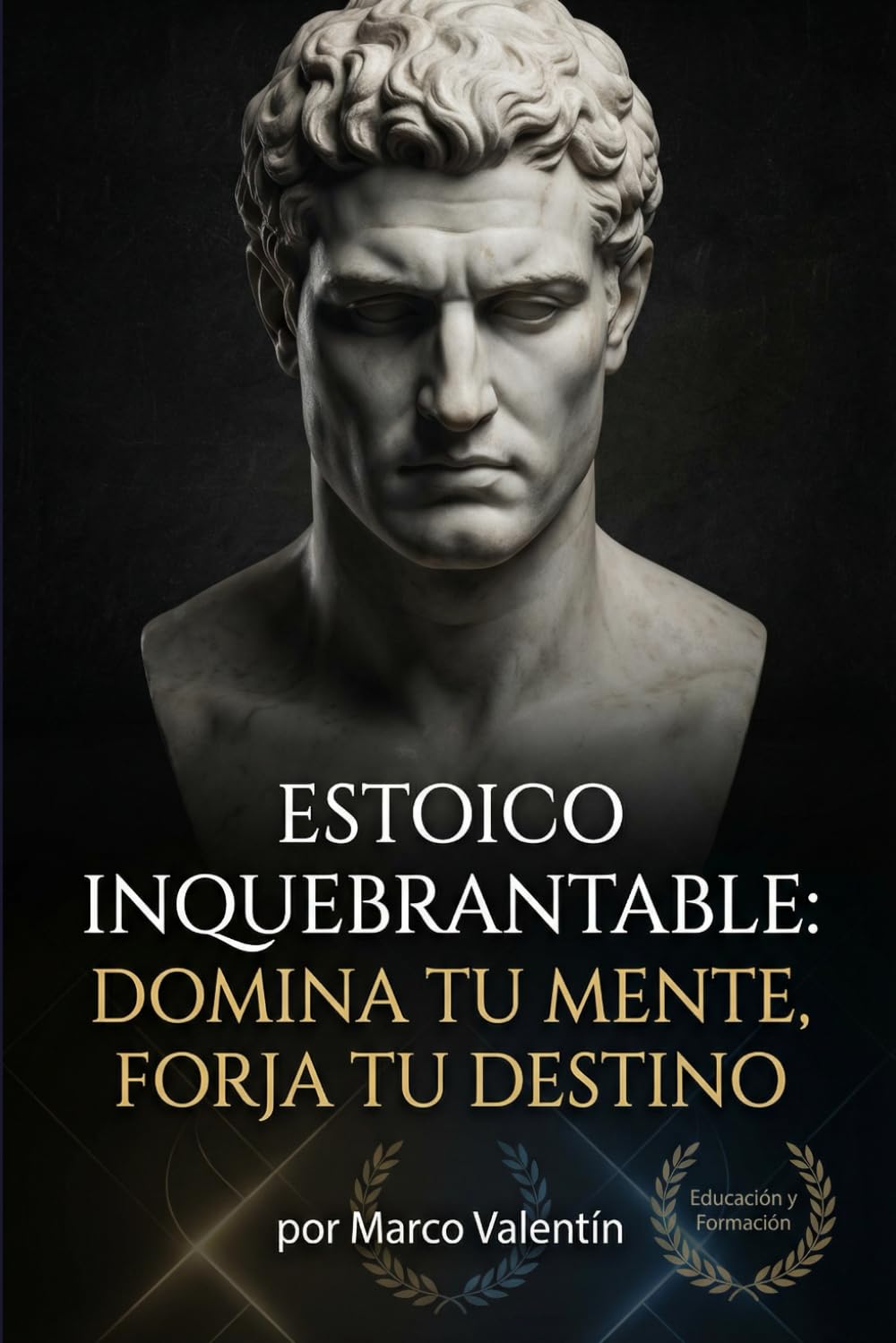 Libro: Estoico Inquebrantable: Domina tu Mente, Forja tu Destino
