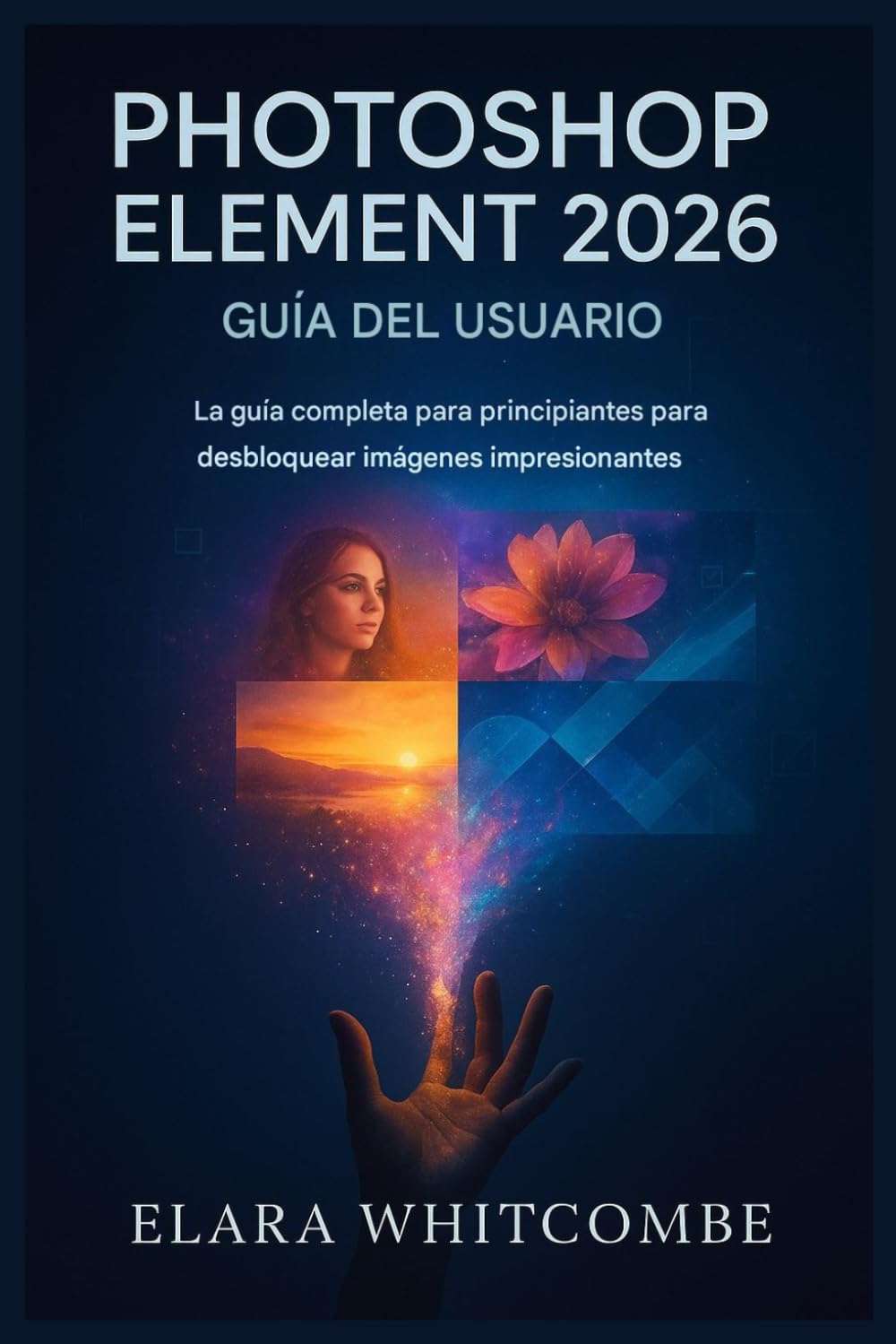 Libro: GUÍA DEL USUARIO DE PHOTOSHOP ELEMENT 2026 (SPANISH EDITION): La guía completa para principiantes para desbloquear imágenes impresionantes