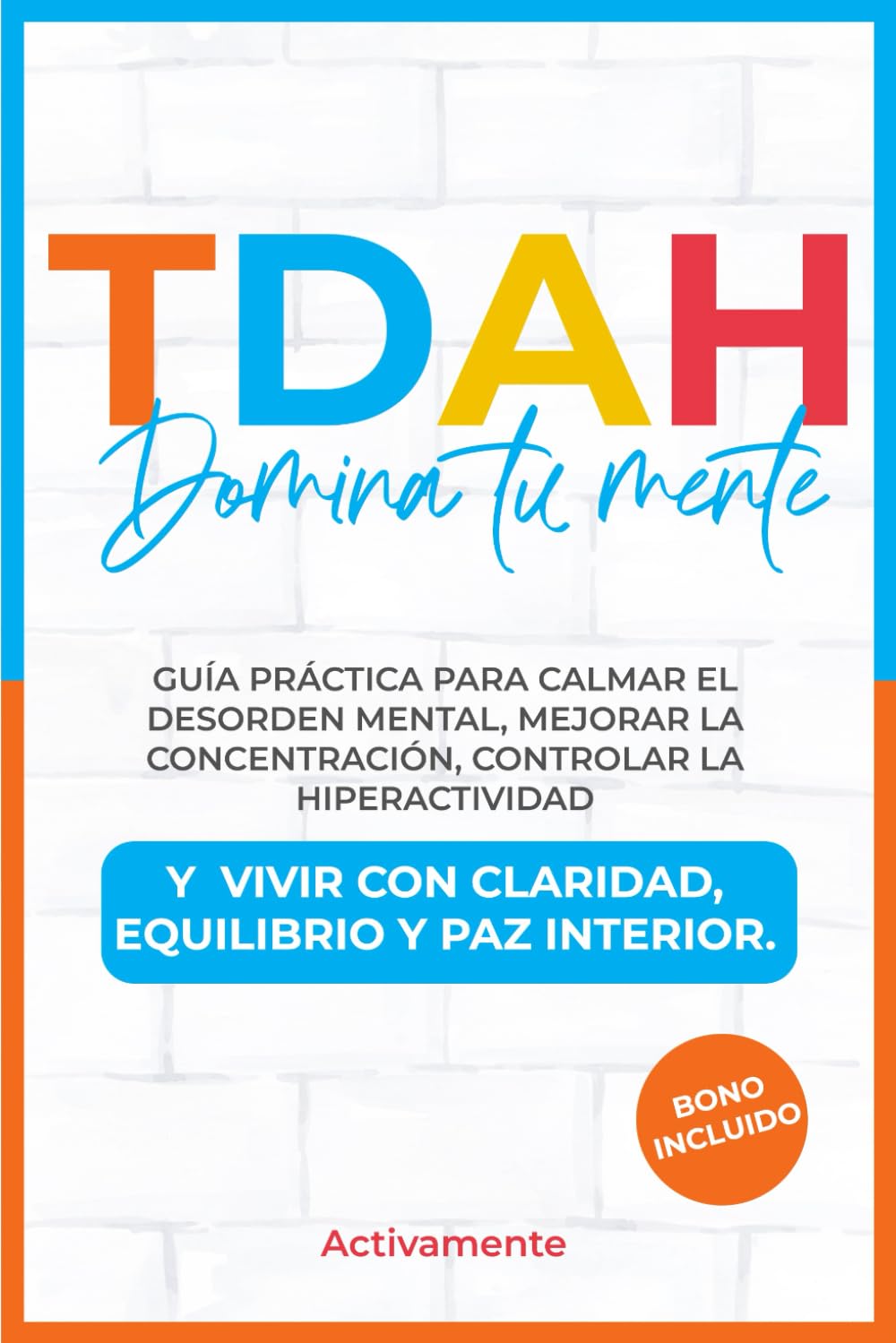 Libro: TDAH Domina Tu Mente: Guía Práctica para Calmar el Desorden Mental, Mejorar la Concentración, Controlar la Hiperactividad y Vivir con Claridad, Equilibrio y Paz Interior. (Spanish Edition)