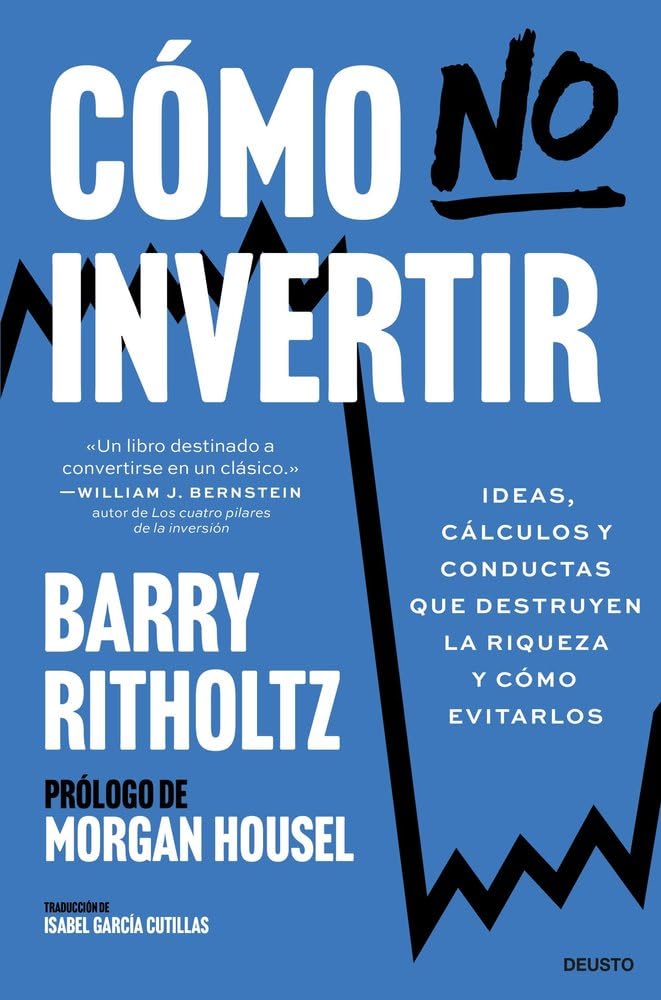 Libro: Cómo no invertir: Ideas, cálculos y conductas que destruyen la riqueza y cómo evitarlos (Deusto)