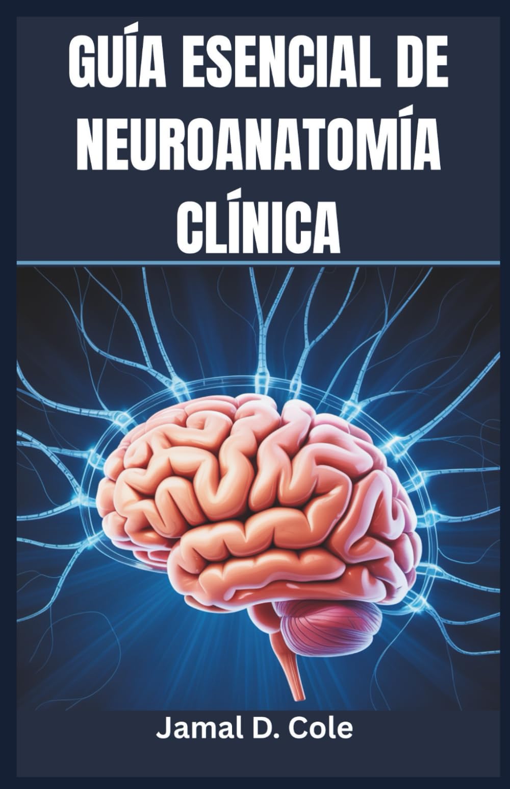 Libro: GUÍA ESENCIAL DE NEUROANATOMÍA CLÍNICA: Una guía completa para comprender la estructura, la función y los trastornos del cerebro (Spanish Edition)